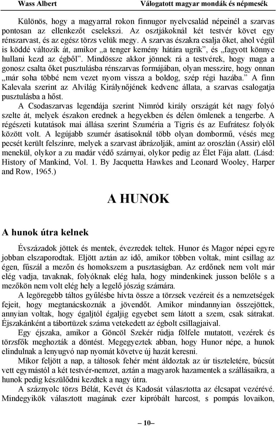 Mindössze akkor jönnek rá a testvérek, hogy maga a gonosz csalta őket pusztulásba rénszarvas formájában, olyan messzire, hogy onnan már soha többé nem vezet nyom vissza a boldog, szép régi hazába.