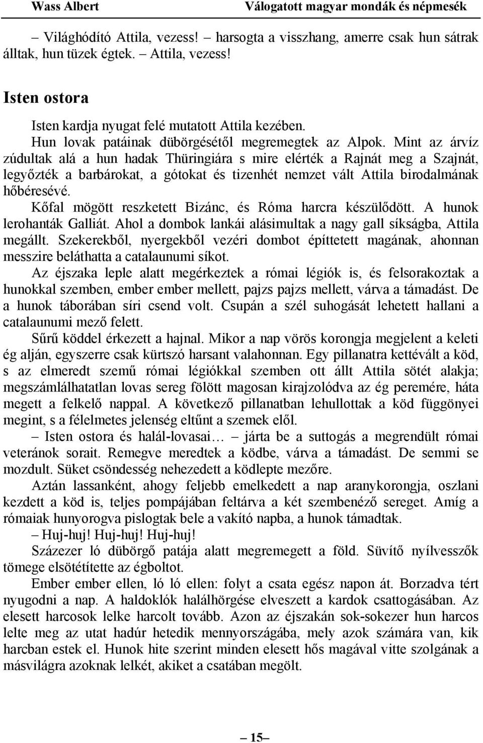 Mint az árvíz zúdultak alá a hun hadak Thüringiára s mire elérték a Rajnát meg a Szajnát, legyőzték a barbárokat, a gótokat és tizenhét nemzet vált Attila birodalmának hőbéresévé.