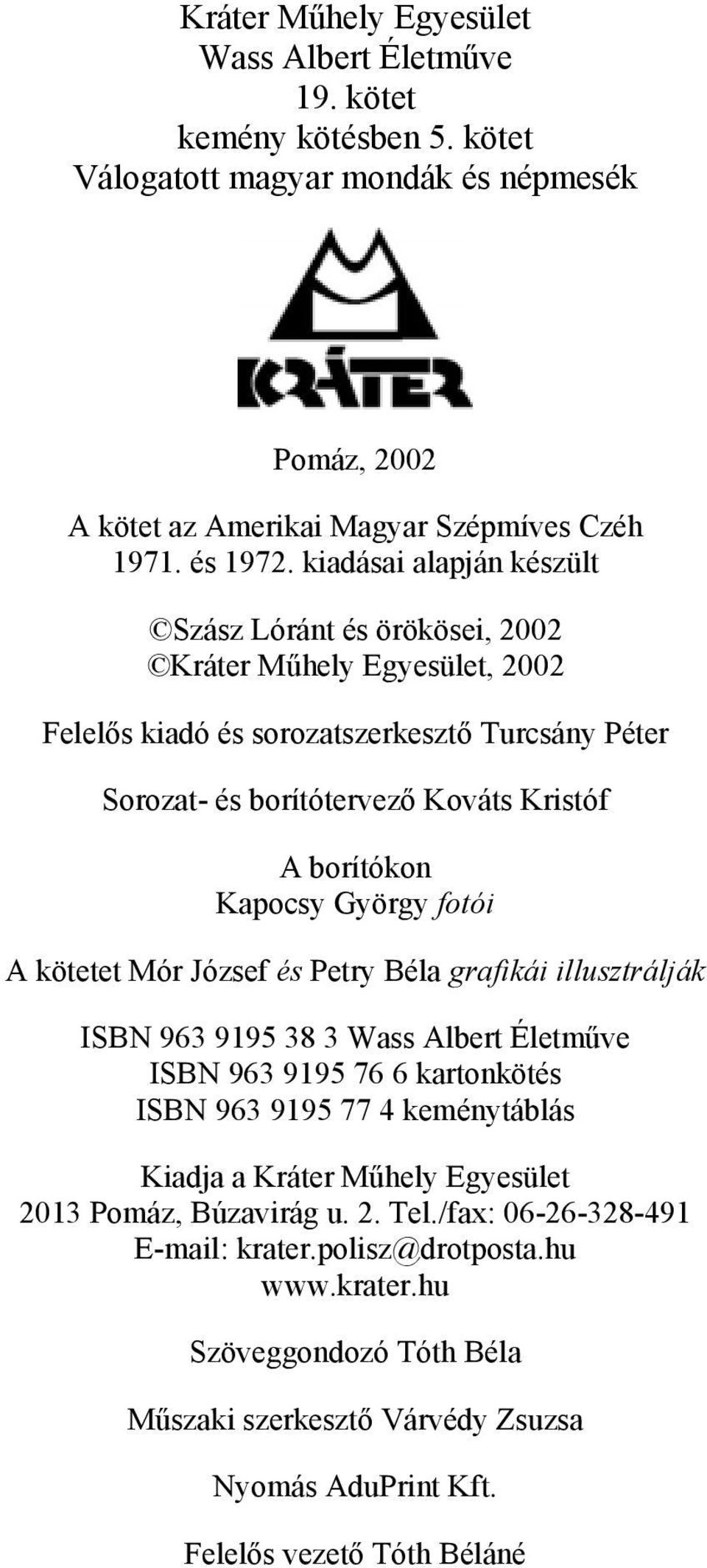 Kapocsy György fotói A kötetet Mór József és Petry Béla grafikái illusztrálják ISBN 963 9195 38 3 Wass Albert Életműve ISBN 963 9195 76 6 kartonkötés ISBN 963 9195 77 4 keménytáblás Kiadja