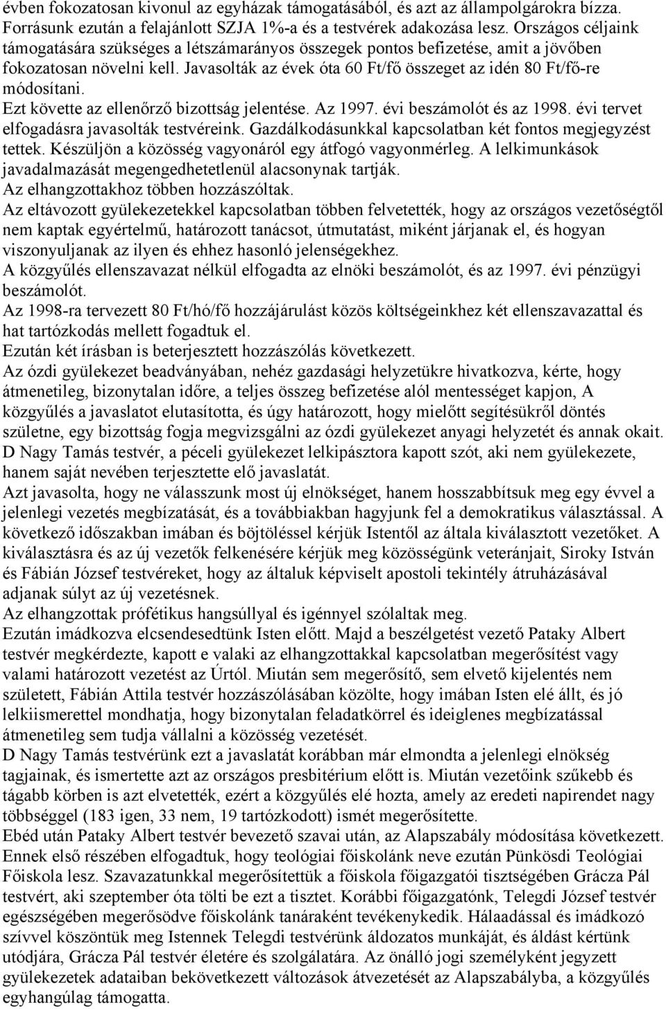 Ezt követte az ellenőrző bizottság jelentése. Az 1997. évi beszámolót és az 1998. évi tervet elfogadásra javasolták testvéreink. Gazdálkodásunkkal kapcsolatban két fontos megjegyzést tettek.