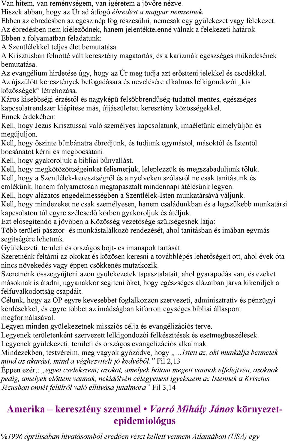 Ebben a folyamatban feladatunk: A Szentlélekkel teljes élet bemutatása. A Krisztusban felnőtté vált keresztény magatartás, és a karizmák egészséges működésének bemutatása.