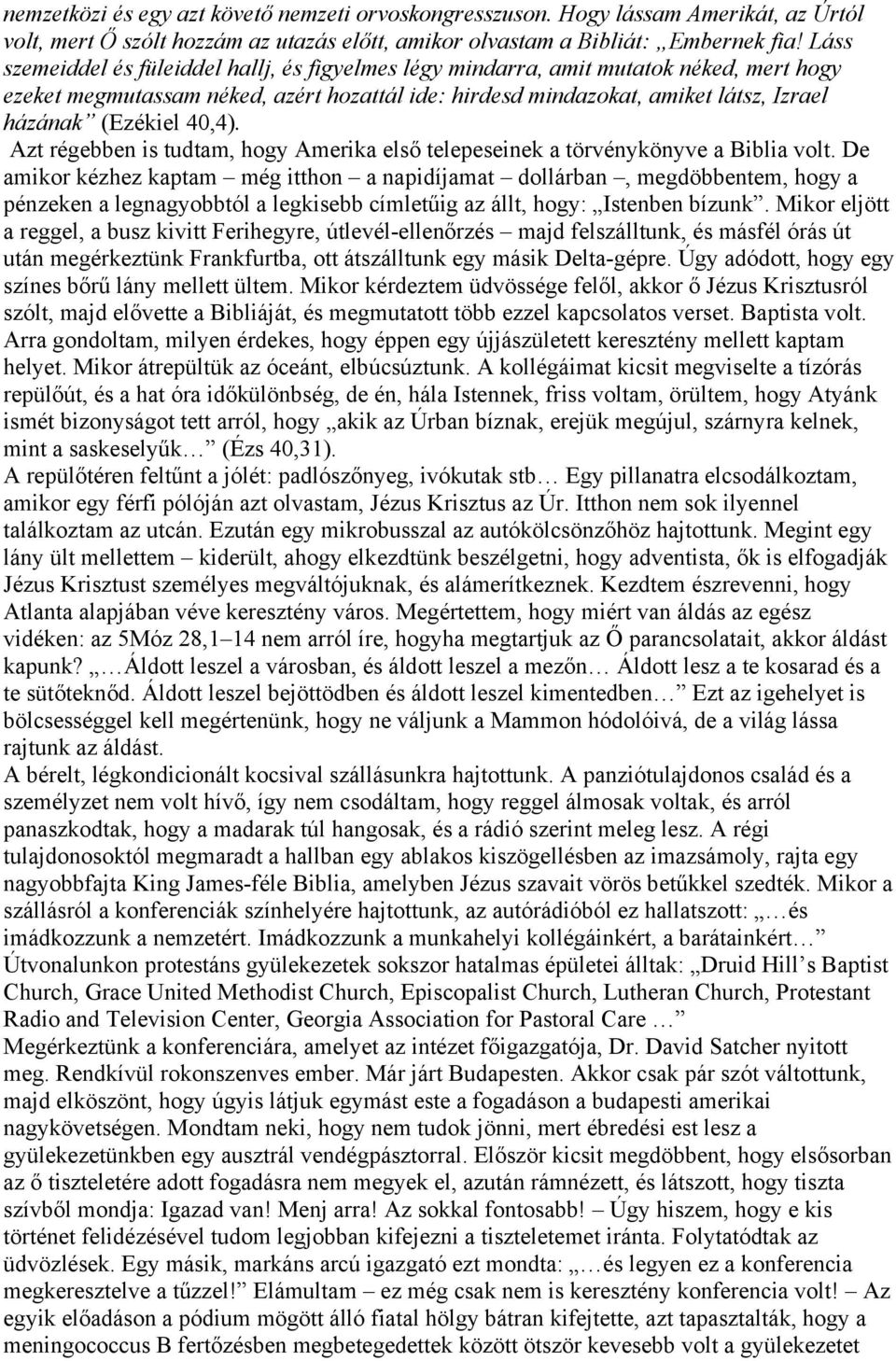 40,4). Azt régebben is tudtam, hogy Amerika első telepeseinek a törvénykönyve a Biblia volt.