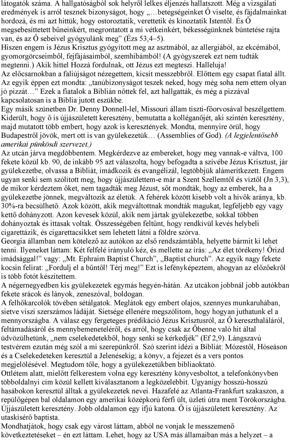 És Ő megsebesíttetett bűneinkért, megrontatott a mi vétkeinkért, békességünknek büntetése rajta van, és az Ő sebeivel gyógyulánk meg (Ézs 53,4 5).