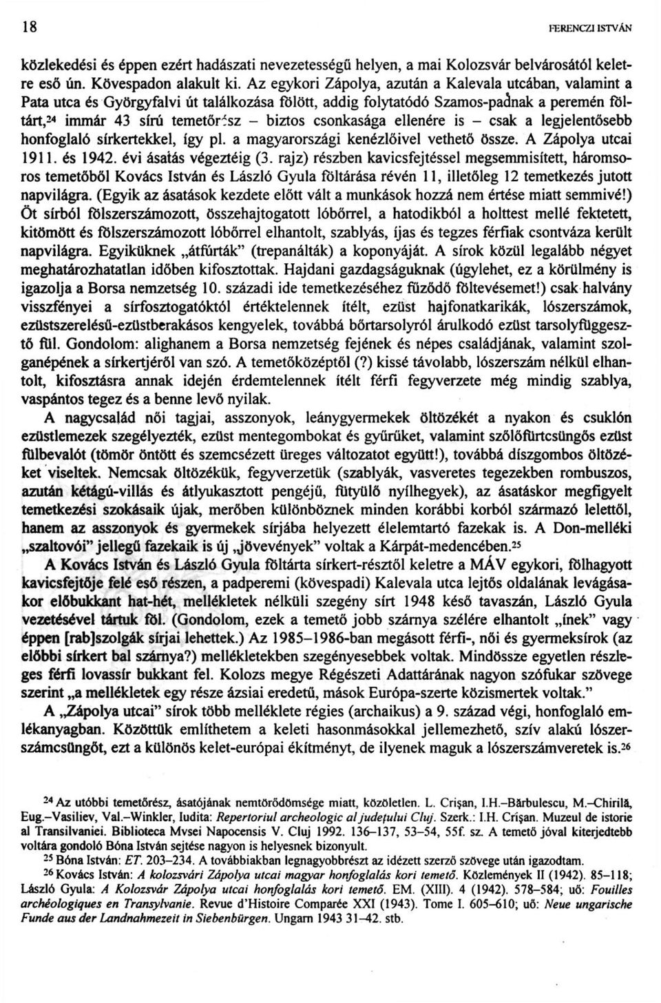 csonkasága ellenére is - csak a legjelentősebb honfoglaló sírkertekkel, így pl. a magyarországi kenézlőivel vethető össze. A Zápolya utcai 1911. és 1942. évi ásatás végeztéig (3.