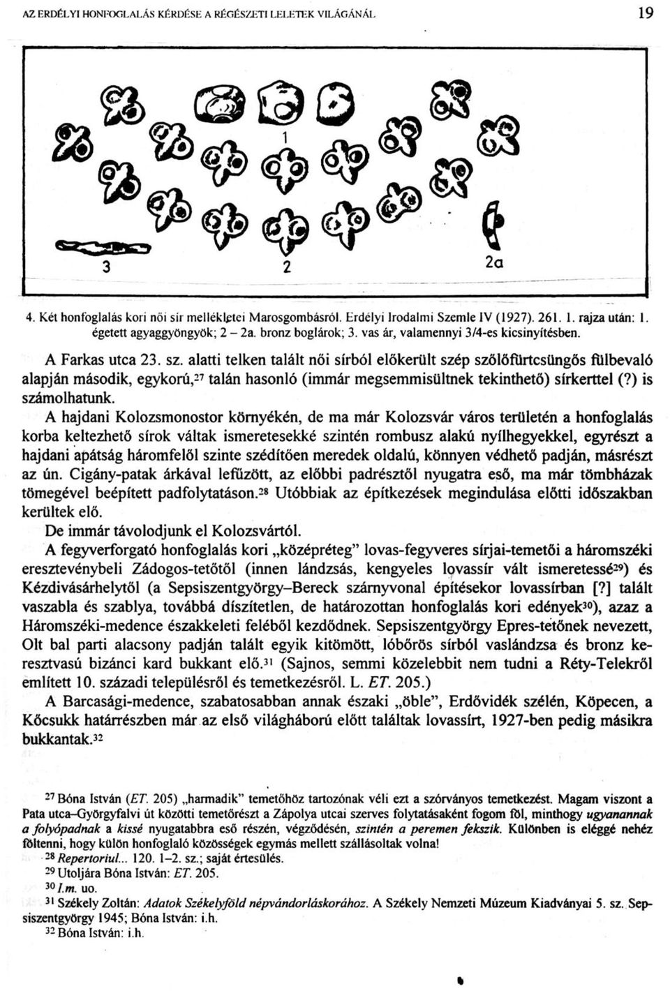 alatti telken talált női sírból előkerült szép szőlőfürtcsüngős fülbevaló alapján második, egykorú, 27 talán hasonló (immár megsemmisültnek tekinthető) sírkerttel (?) is számolhatunk.