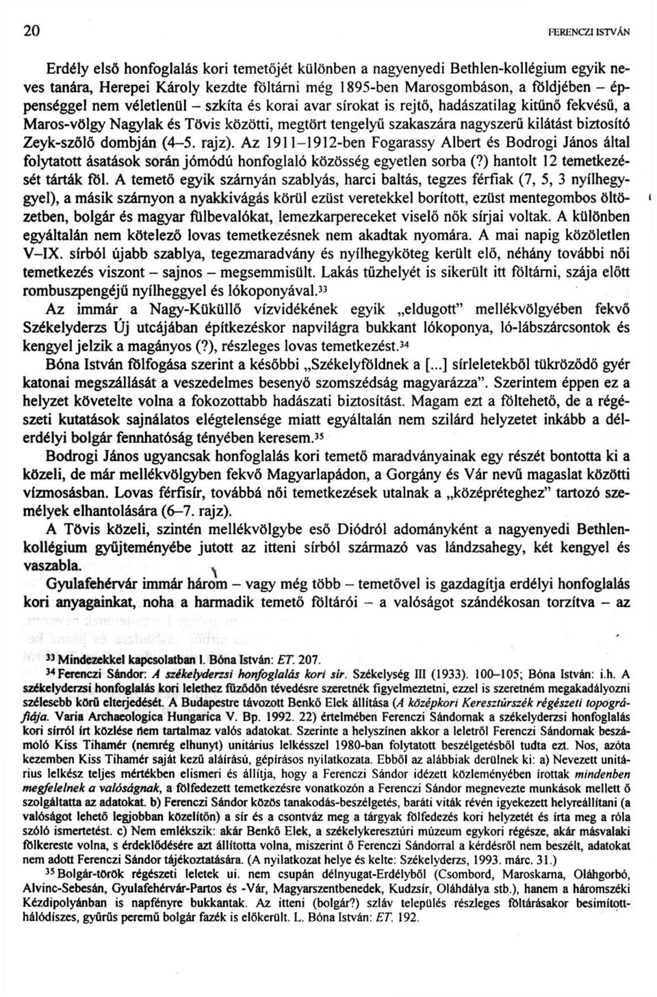 véletlenül - szkíta és korai avar sírokat is rejtő, hadászatilag kitűnő fekvésű, a Maros-völgy Nagylak és Tövis közötti, megtört tengelyű szakaszára nagyszerű kilátást biztosító Zeyk-szőlő dombján