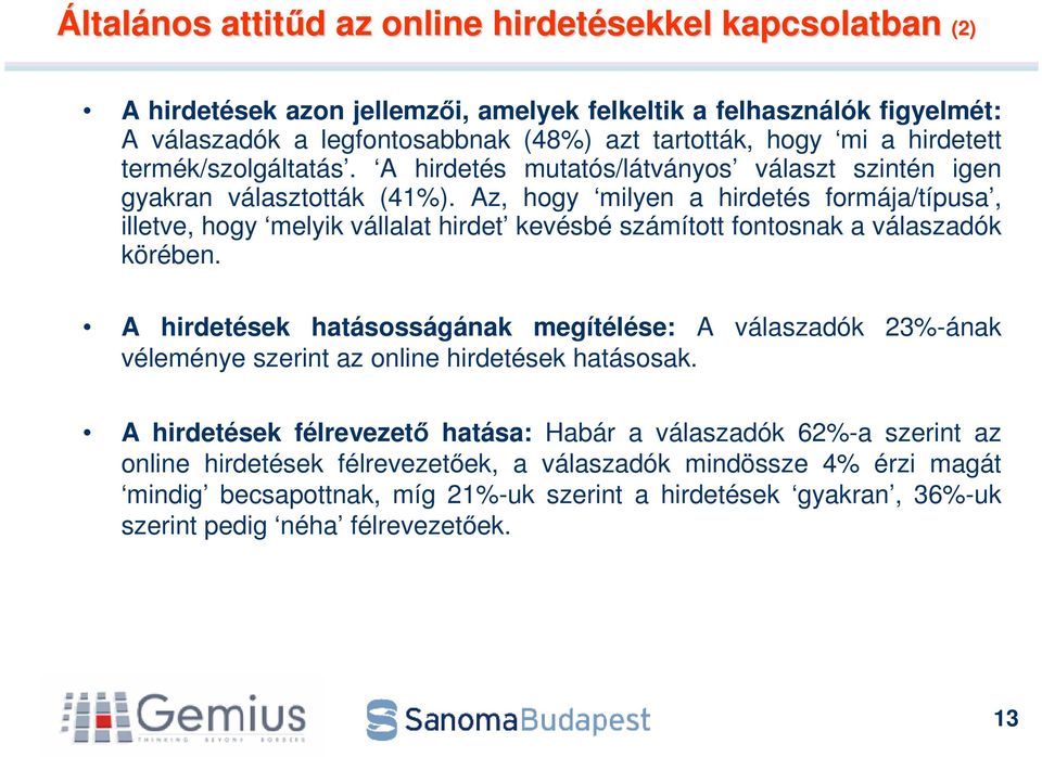 Az, hogy milyen a hirdetés formája/típusa, illetve, hogy melyik vállalat hirdet kevésbé számított fontosnak a válaszadók körében.