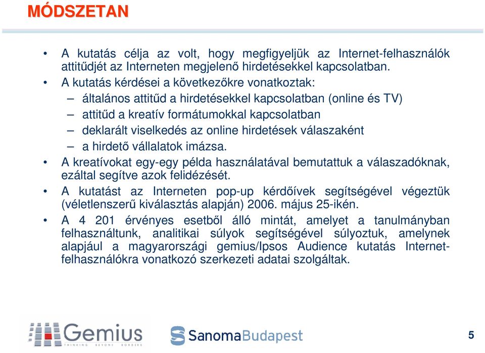 válaszaként a hirdet vállalatok imázsa. A kreatívokat egy-egy példa használatával bemutattuk a válaszadóknak, ezáltal segítve azok felidézését.