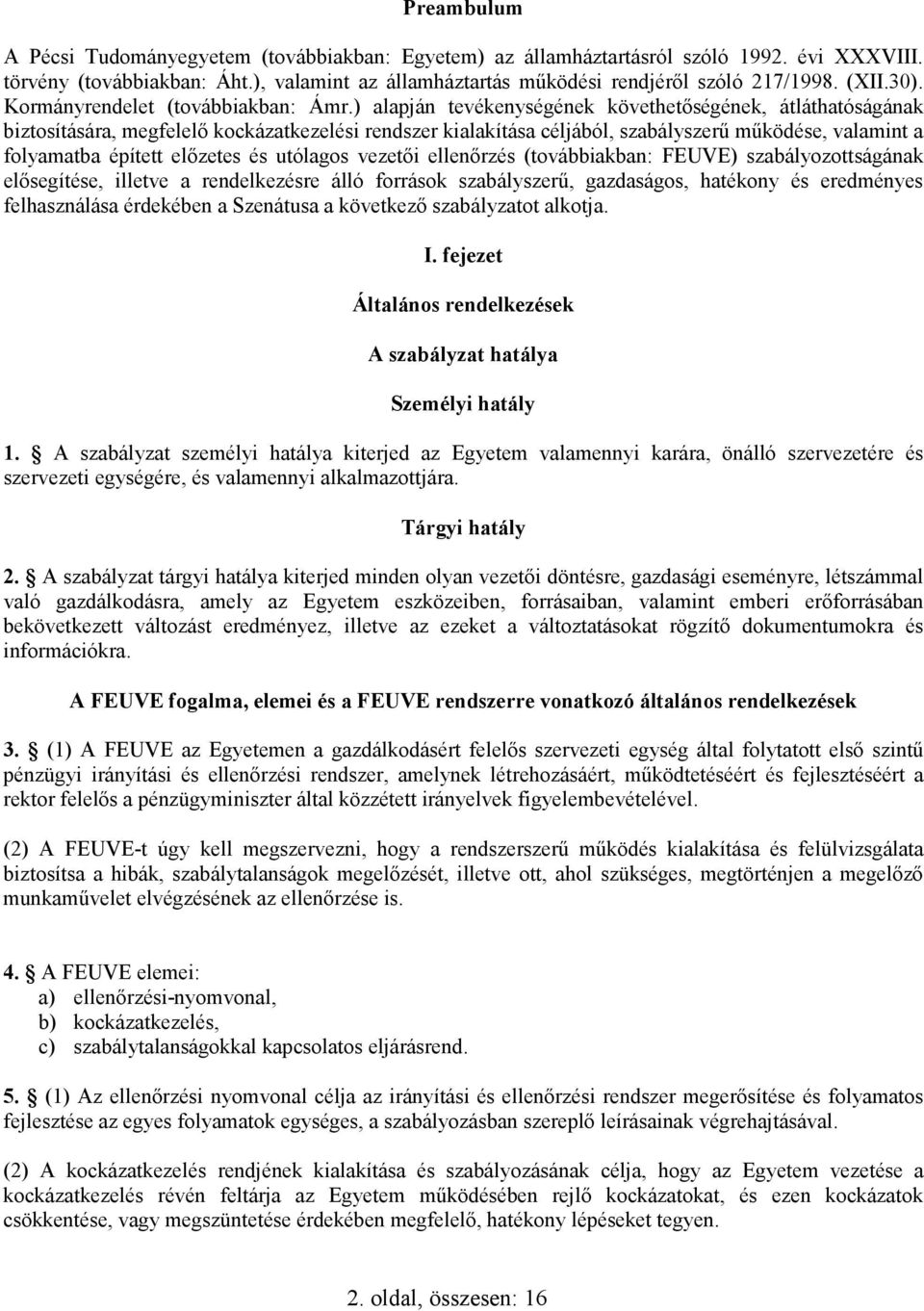 ) alapján tevékenységének követhetıségének, átláthatóságának biztosítására, megfelelı kockázatkezelési rendszer kialakítása céljából, szabályszerő mőködése, valamint a folyamatba épített elızetes és