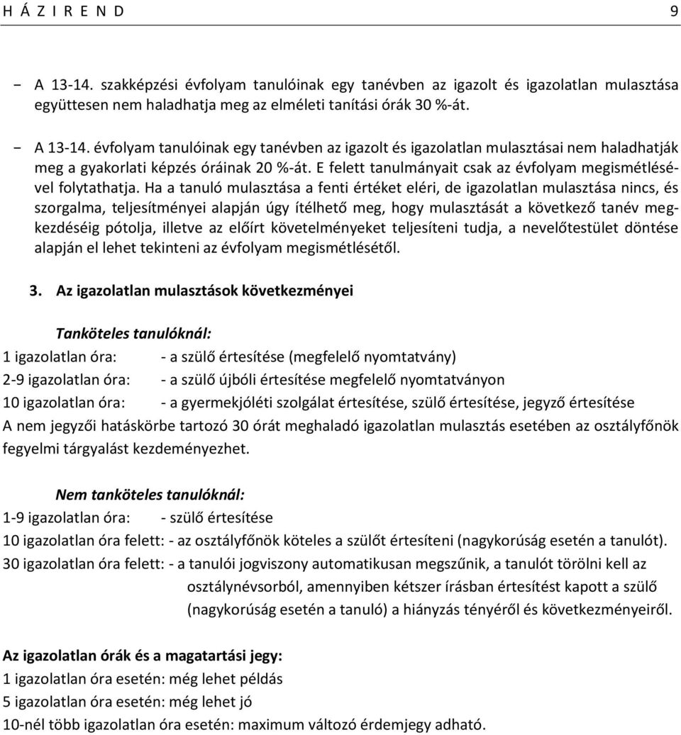 Ha a tanuló mulasztása a fenti értéket eléri, de igazolatlan mulasztása nincs, és szorgalma, teljesítményei alapján úgy ítélhető meg, hogy mulasztását a következő tanév megkezdéséig pótolja, illetve