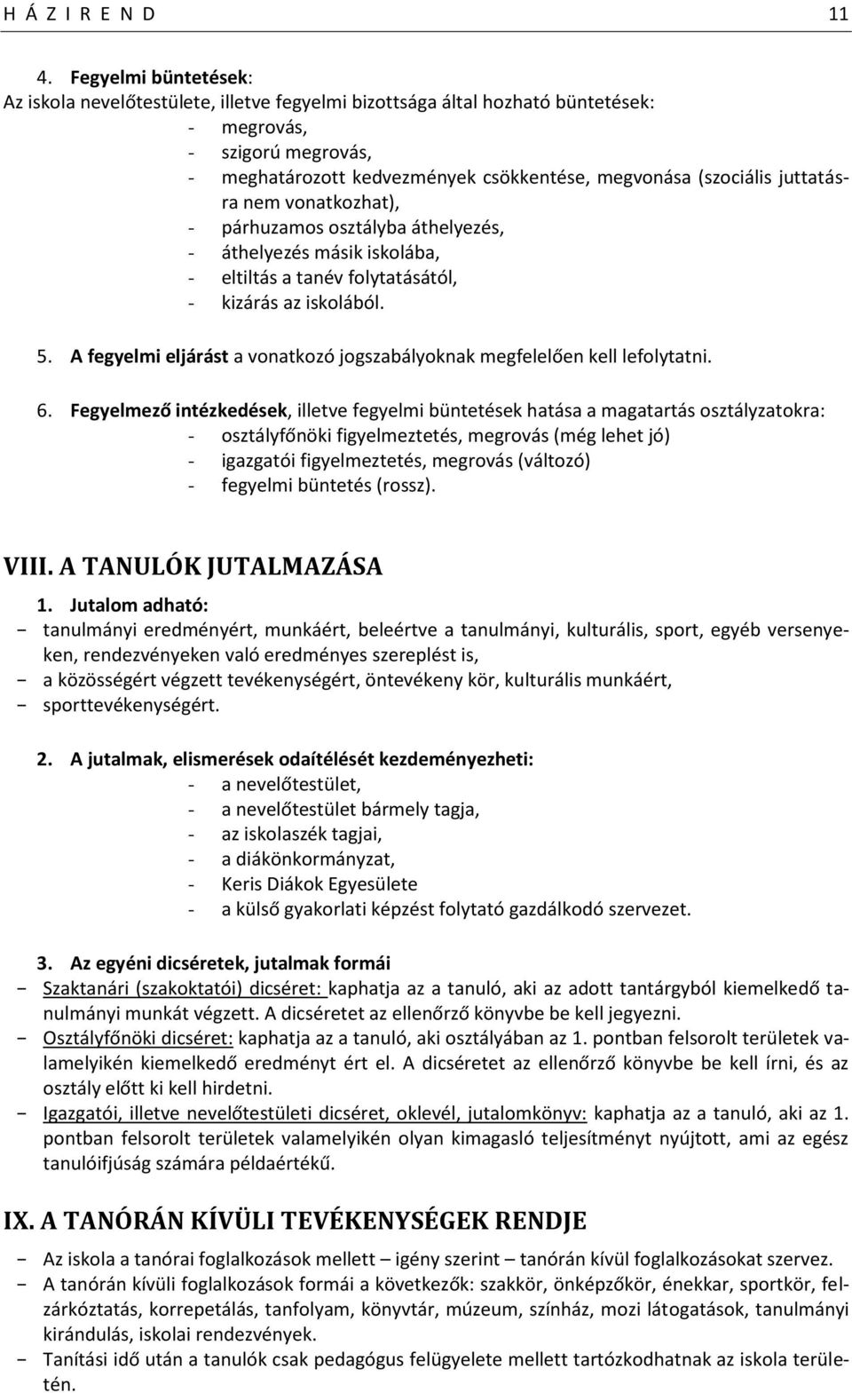 juttatásra nem vonatkozhat), - párhuzamos osztályba áthelyezés, - áthelyezés másik iskolába, - eltiltás a tanév folytatásától, - kizárás az iskolából. 5.