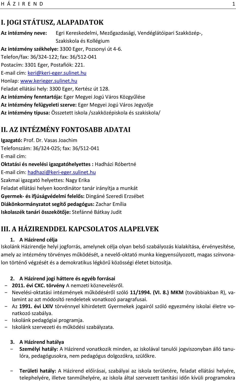 Telefon/fax: 36/324-122; fax: 36/512-041 Postacím: 3301 Eger, Postafiók: 221. E-mail cím: keri@keri-eger.sulinet.hu Honlap: www.kerieger.sulinet.hu Feladat ellátási hely: 3300 Eger, Kertész út 128.