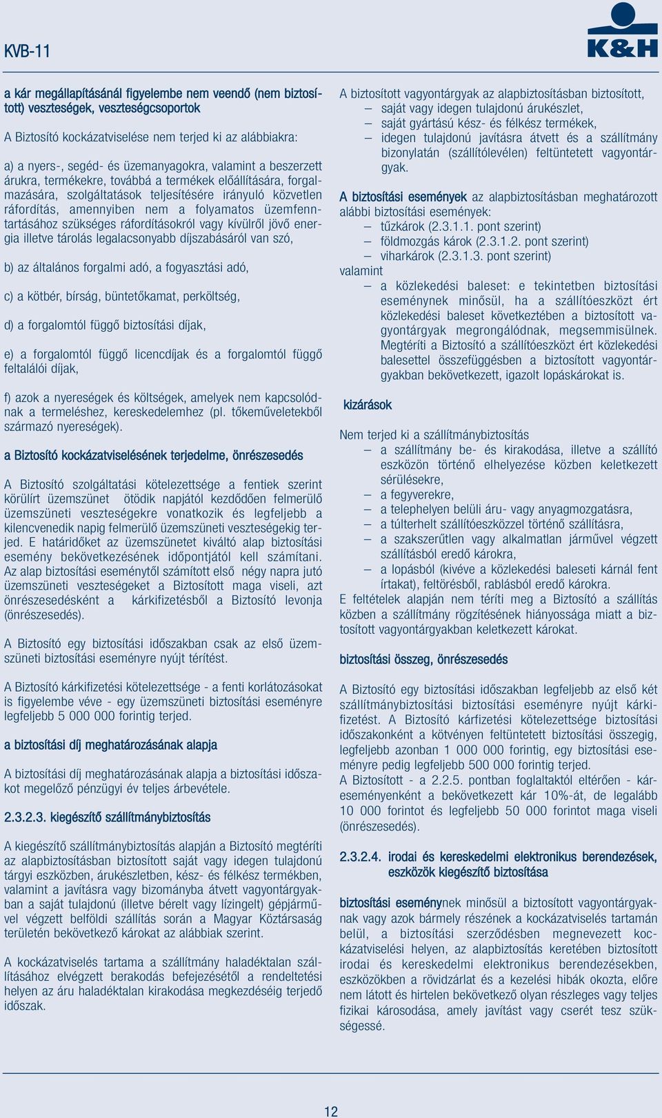 ráfordításokról vagy kívülről jövő energia illetve tárolás legalacsonyabb díjszabásáról van szó, b) az általános forgalmi adó, a fogyasztási adó, c) a kötbér, bírság, büntetőkamat, perköltség, d) a