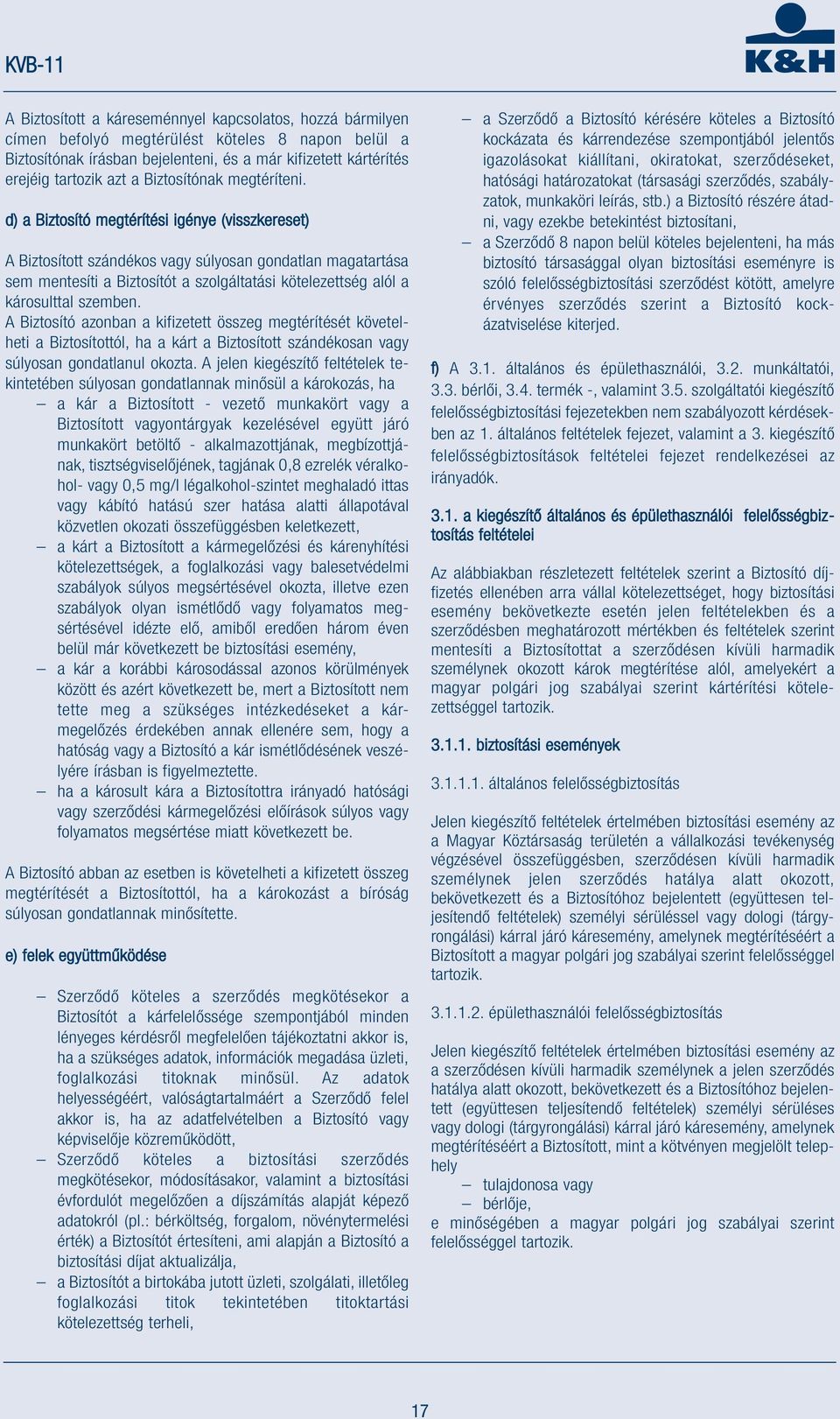 d) a Biztosító megtérítési igénye (visszkereset) A Biztosított szándékos vagy súlyosan gondatlan magatartása sem mentesíti a Biztosítót a szolgáltatási kötelezettség alól a károsulttal szemben.