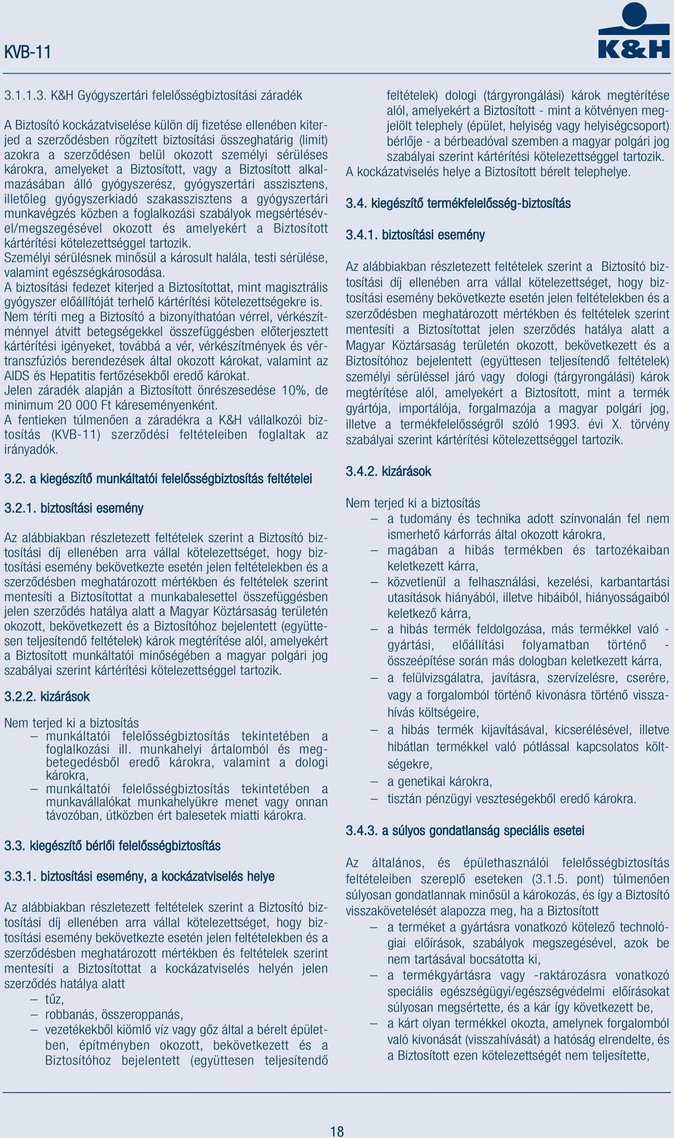 a gyógyszertári munkavégzés közben a foglalkozási szabályok megsértésével/megszegésével okozott és amelyekért a Biztosított kártérítési kötelezettséggel tartozik.