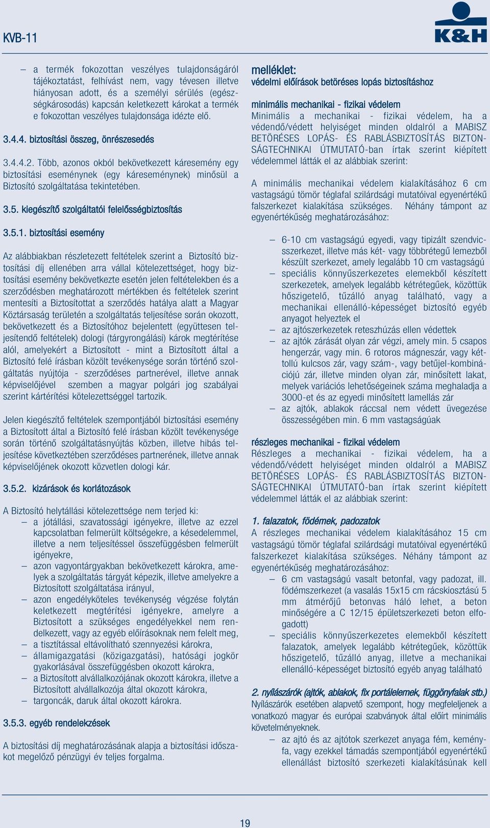 Több, azonos okból bekövetkezett káresemény egy biztosítási eseménynek (egy káreseménynek) minősül a Biztosító szolgáltatása tekintetében. 3.5. kiegészítő szolgáltatói felelősségbiztosítás 3.5.1.