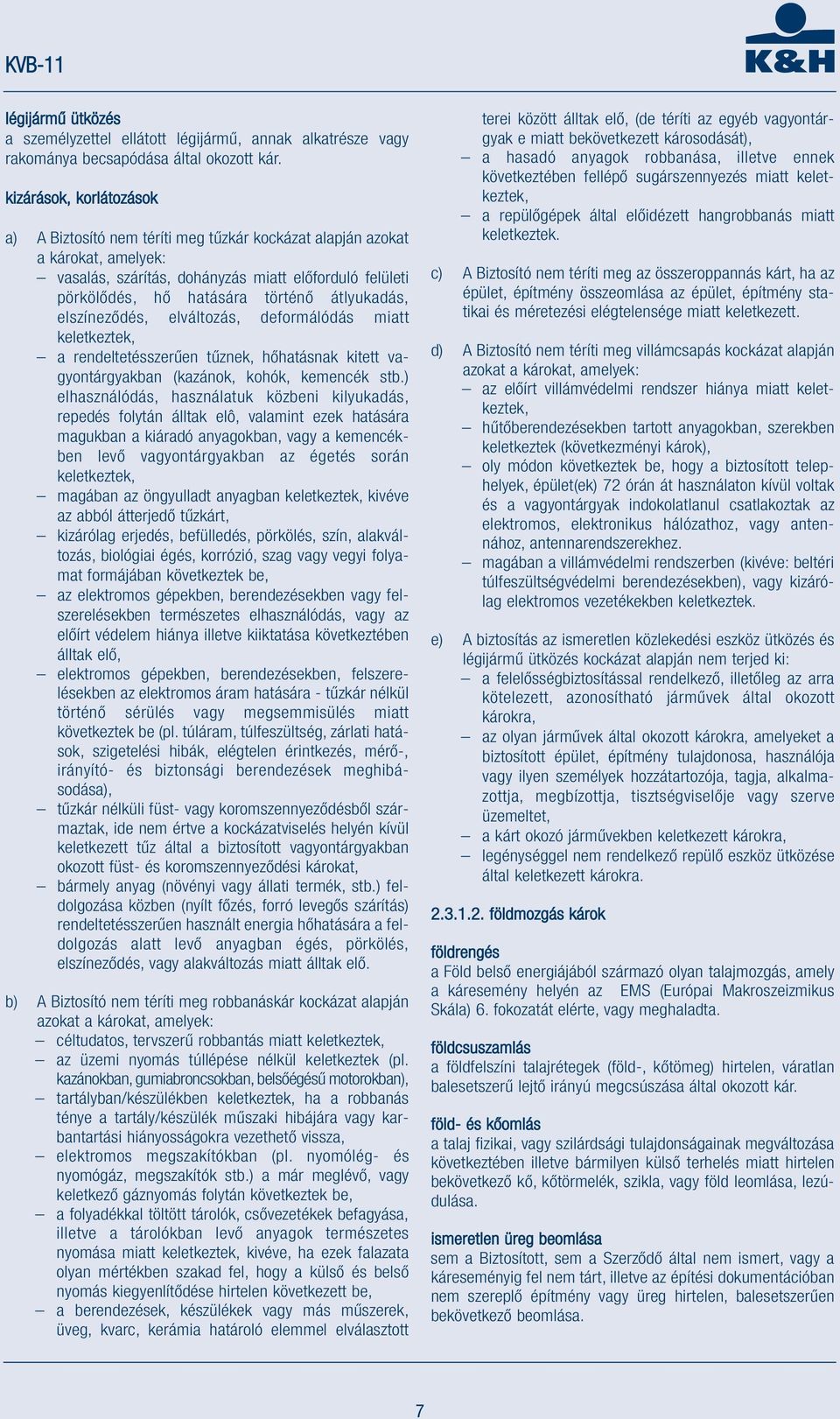 átlyukadás, elszíneződés, elváltozás, deformálódás miatt keletkeztek, a rendeltetésszerűen tűznek, hőhatásnak kitett vagyontárgyakban (kazánok, kohók, kemencék stb.