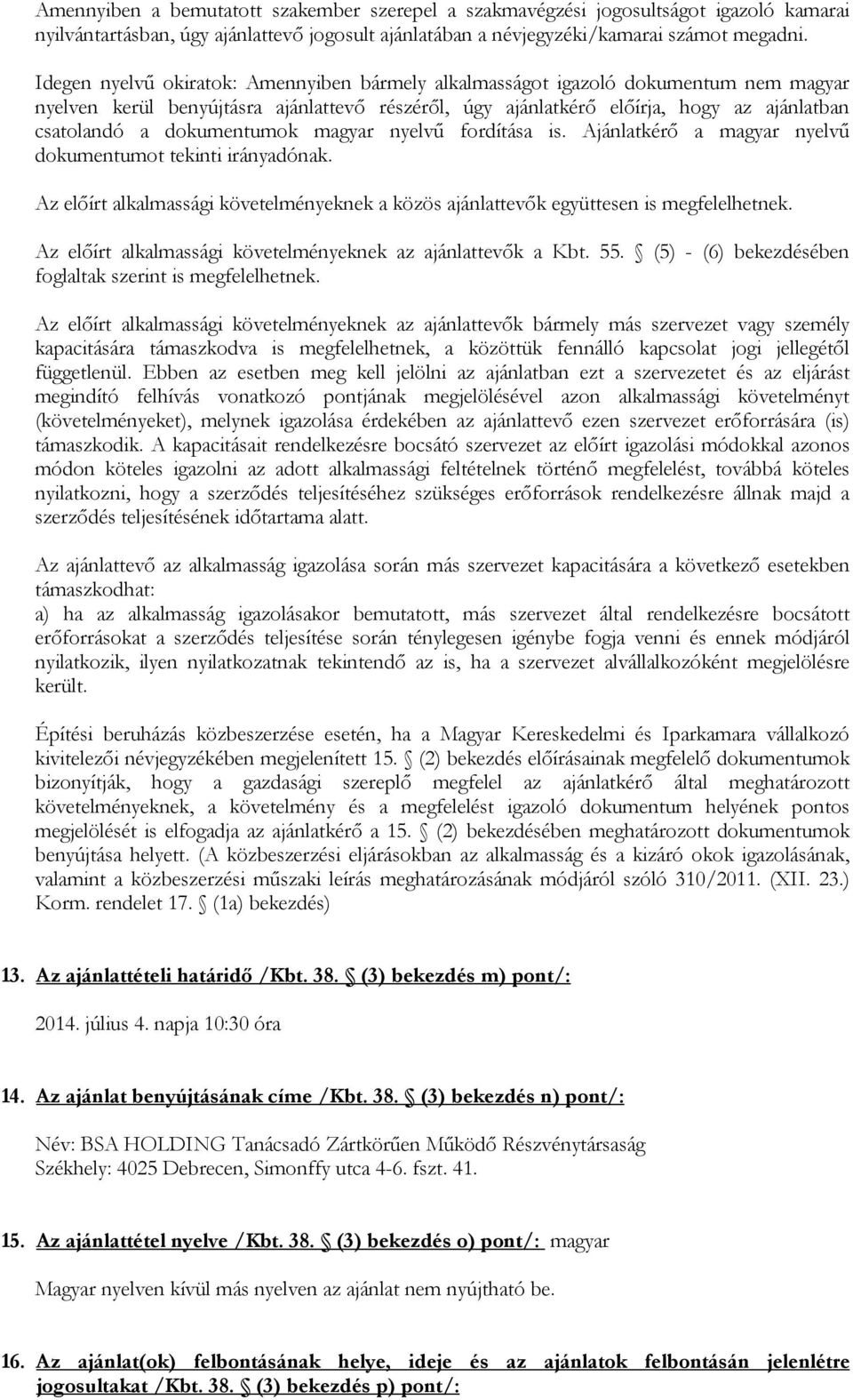 dokumentumok magyar nyelvű fordítása is. Ajánlatkérő a magyar nyelvű dokumentumot tekinti irányadónak. Az előírt alkalmassági követelményeknek a közös ajánlattevők együttesen is megfelelhetnek.