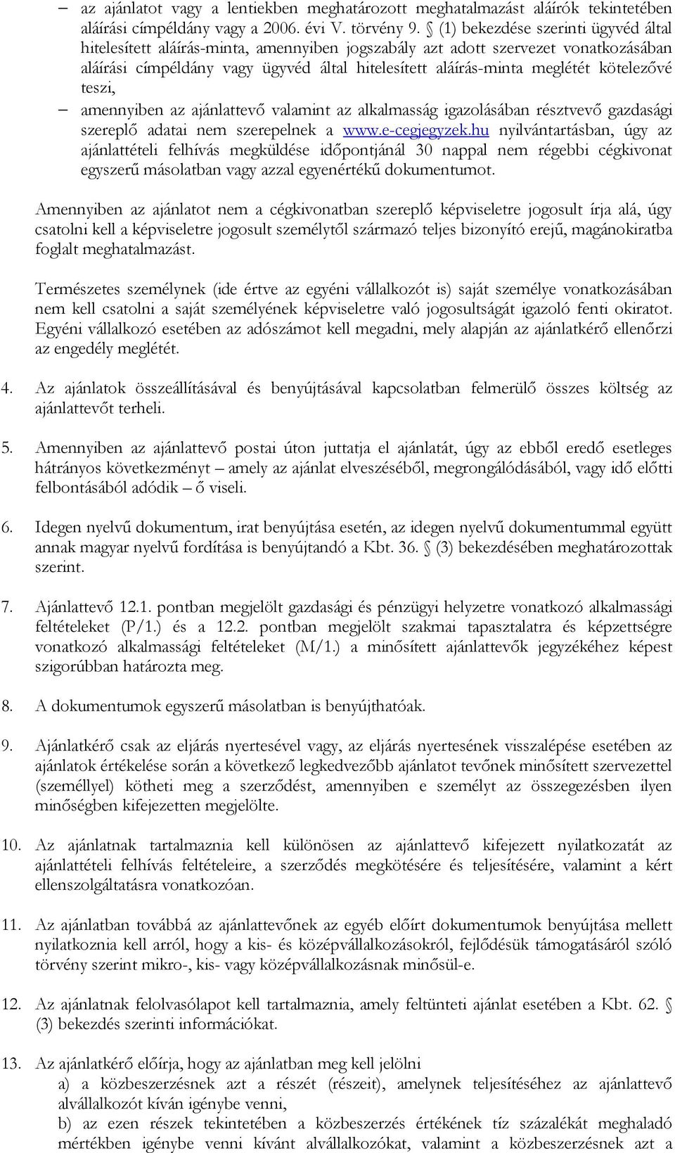 kötelezővé teszi, amennyiben az ajánlattevő valamint az alkalmasság igazolásában résztvevő gazdasági szereplő adatai nem szerepelnek a www.e-cegjegyzek.