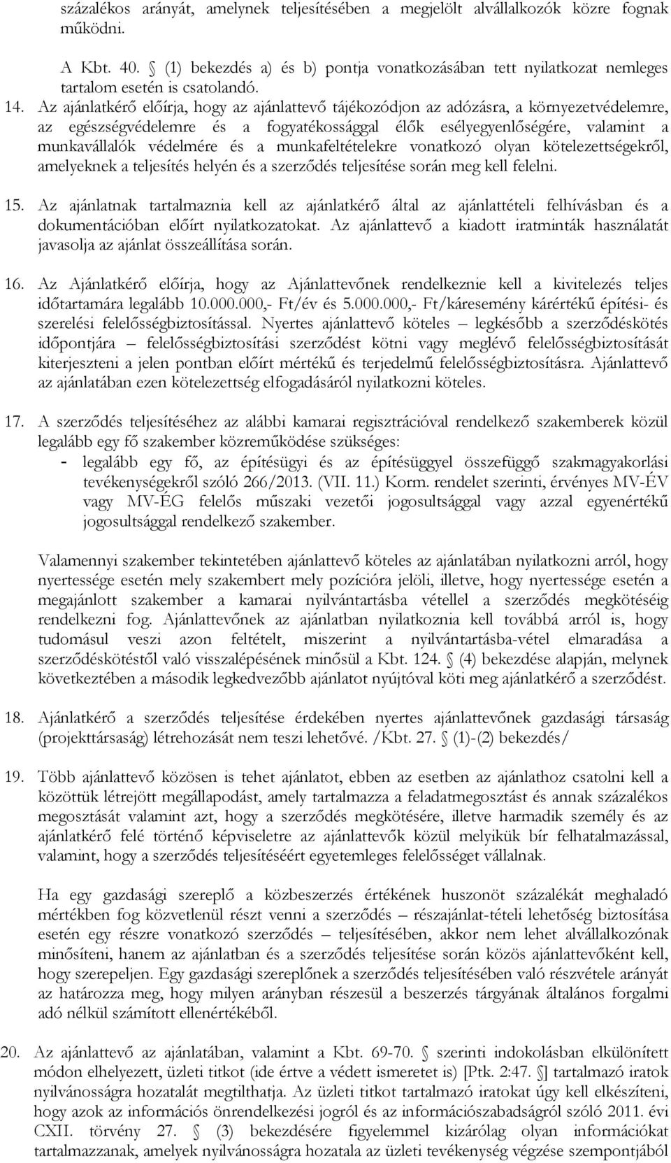 Az ajánlatkérő előírja, hogy az ajánlattevő tájékozódjon az adózásra, a környezetvédelemre, az egészségvédelemre és a fogyatékossággal élők esélyegyenlőségére, valamint a munkavállalók védelmére és a