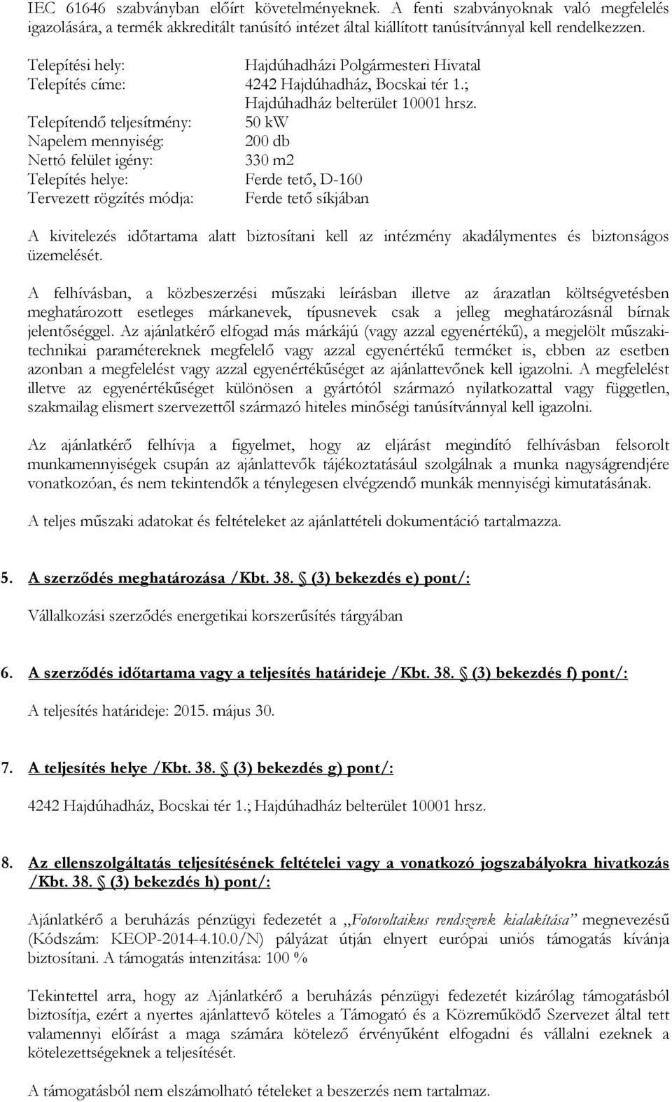 Telepítendő teljesítmény: 50 kw Napelem mennyiség: 200 db Nettó felület igény: 330 m2 Telepítés helye: Ferde tető, D-160 Tervezett rögzítés módja: Ferde tető síkjában A kivitelezés időtartama alatt