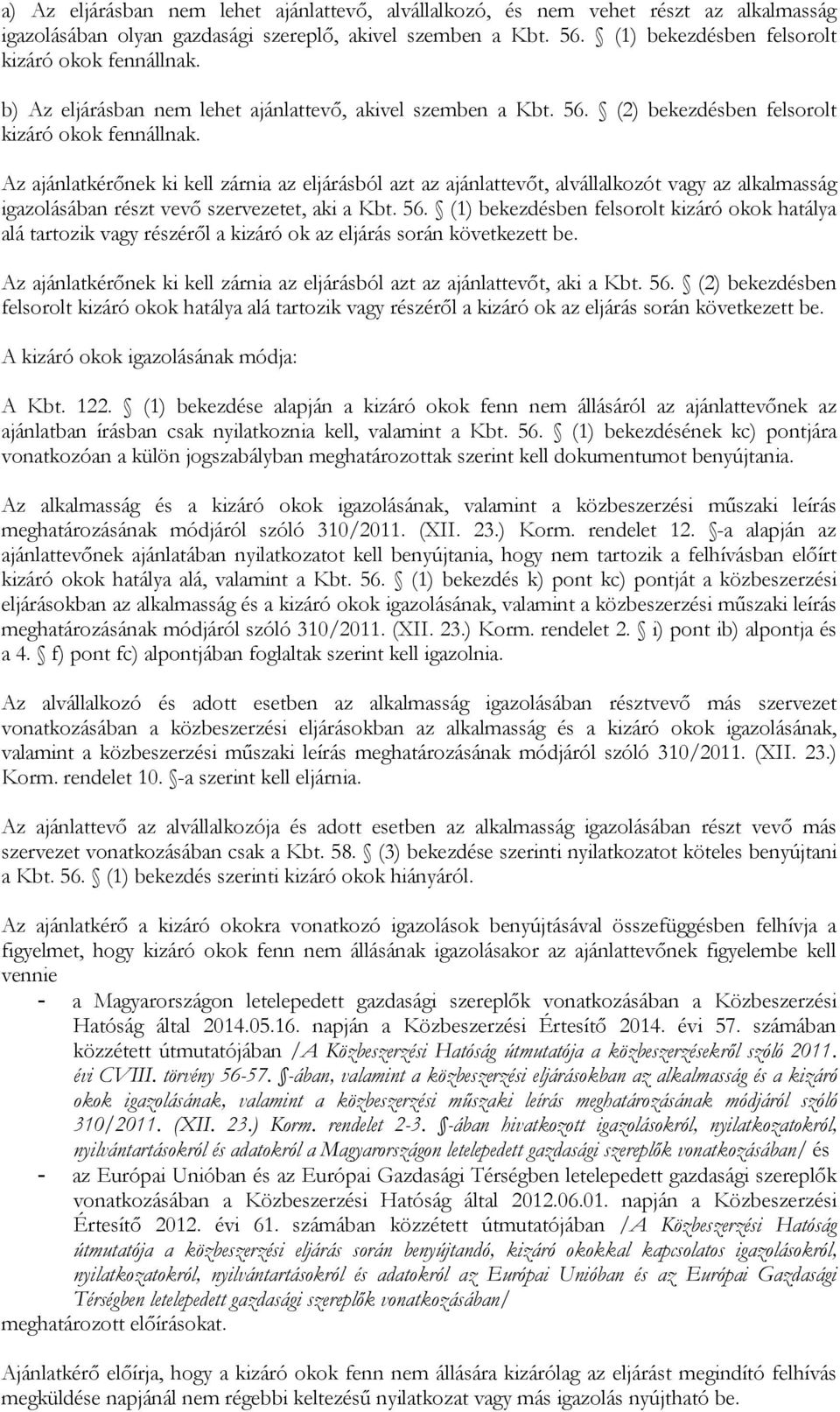 Az ajánlatkérőnek ki kell zárnia az eljárásból azt az ajánlattevőt, alvállalkozót vagy az alkalmasság igazolásában részt vevő szervezetet, aki a Kbt. 56.