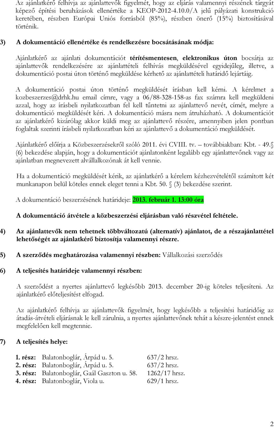 3) A dokumentáció ellenértéke és rendelkezésre bocsátásának módja: Ajánlatkérı az ajánlati dokumentációt térítésmentesen, elektronikus úton bocsátja az ajánlattevık rendelkezésére az ajánlattételi