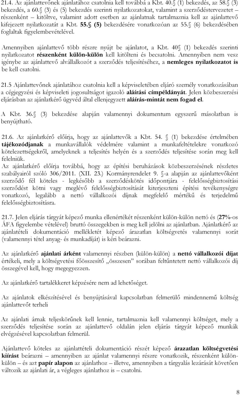 55. (5) bekezdésére vonatkozóan az 55. (6) bekezdésében foglaltak figyelembevételével. Amennyiben ajánlattevı több részre nyújt be ajánlatot, a Kbt.