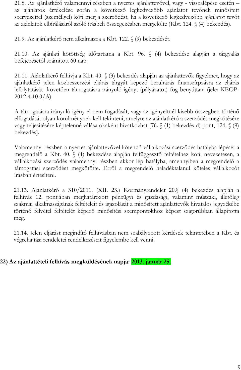 Az ajánlatkérı nem alkalmazza a Kbt. 122. (9) bekezdését. 21.10. Az ajánlati kötöttség idıtartama a Kbt. 96. (4) bekezdése alapján a tárgyalás befejezésétıl számított 60 nap. 21.11.