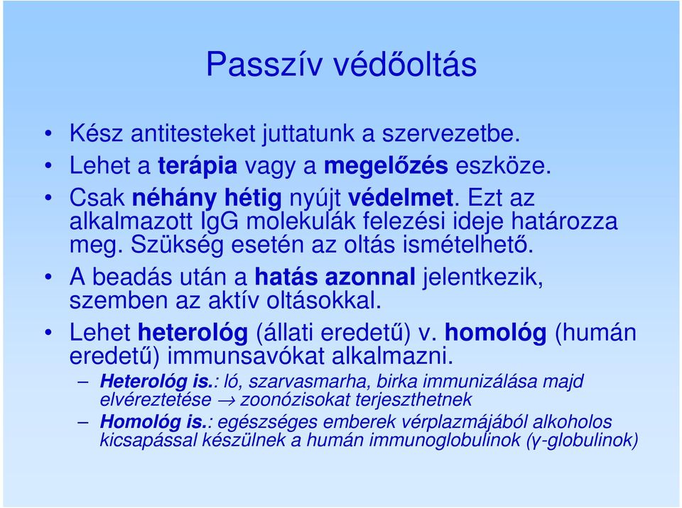 A beadás után a hatás azonnal jelentkezik, szemben az aktív oltásokkal. Lehet heterológ (állati eredetű) v.