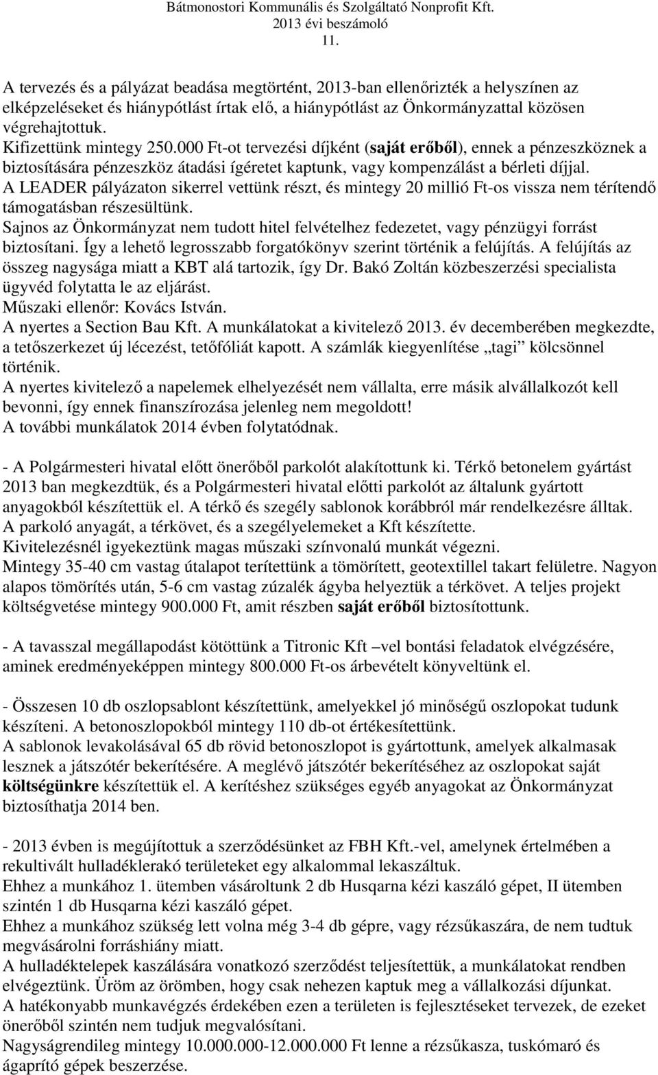 A LEADER pályázaton sikerrel vettünk részt, és mintegy 20 millió Ft-os vissza nem térítendő támogatásban részesültünk.