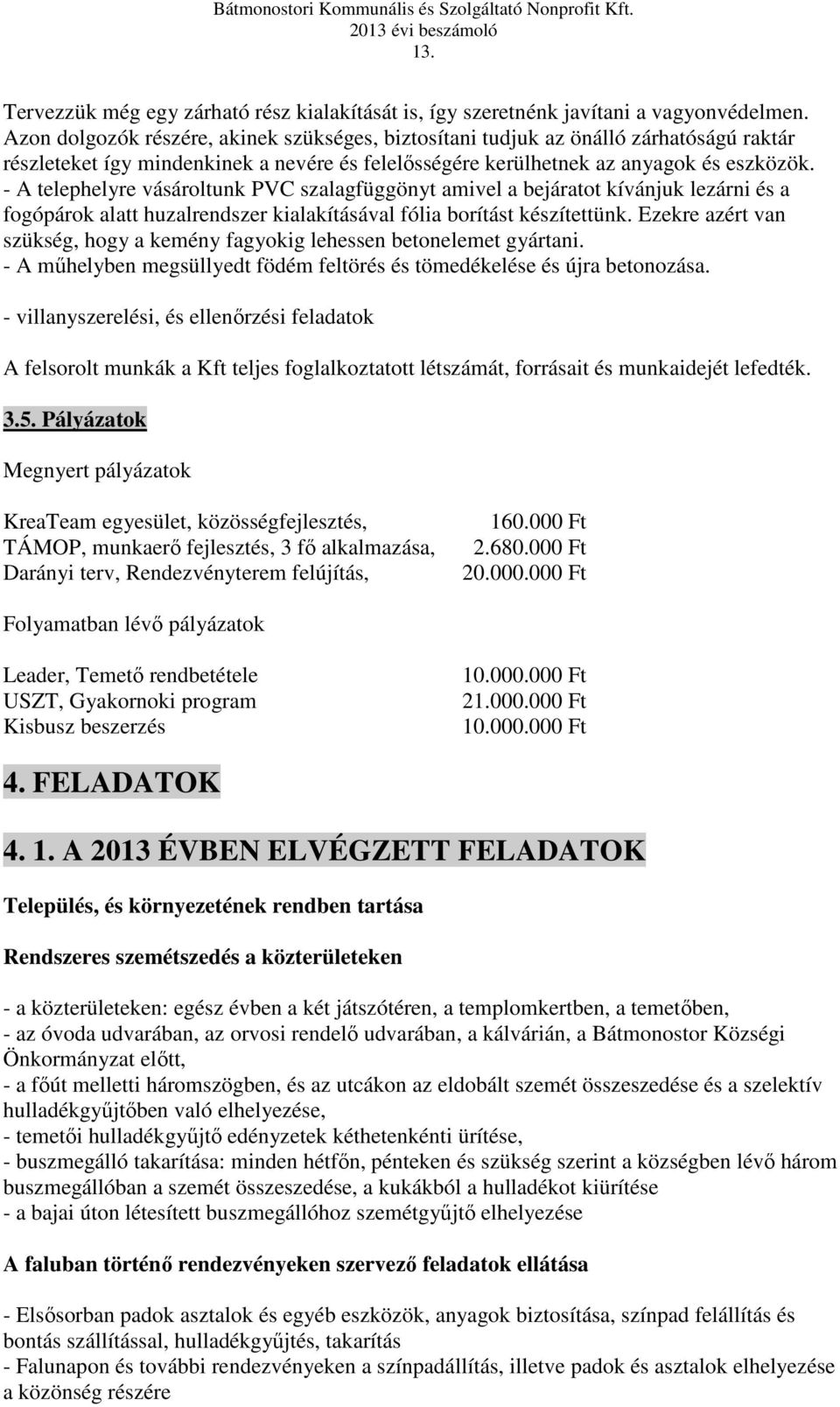 - A telephelyre vásároltunk PVC szalagfüggönyt amivel a bejáratot kívánjuk lezárni és a fogópárok alatt huzalrendszer kialakításával fólia borítást készítettünk.