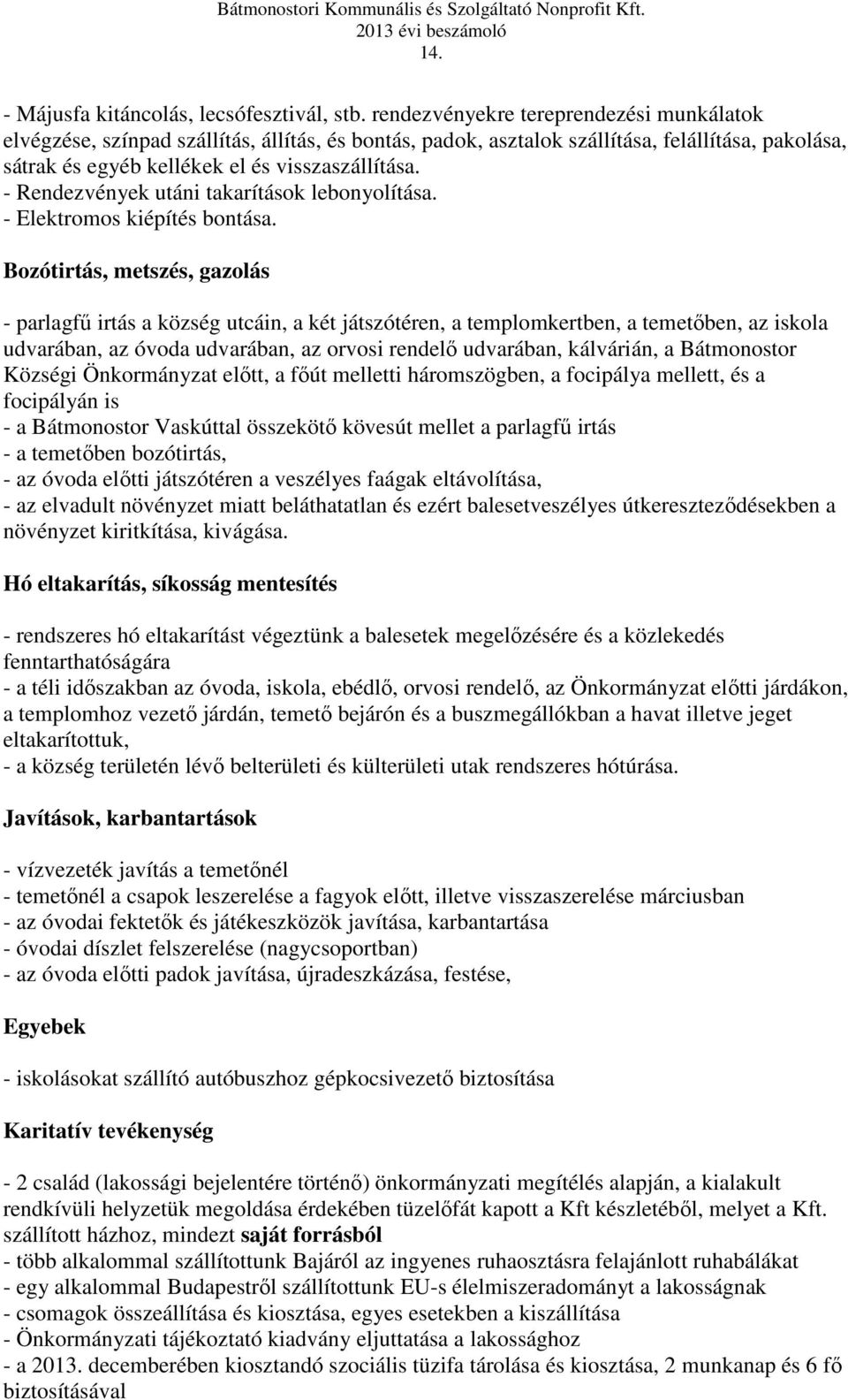 - Rendezvények utáni takarítások lebonyolítása. - Elektromos kiépítés bontása.