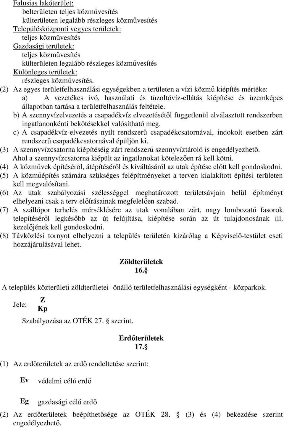 (2) Az egyes területfelhasználási egységekben a területen a vízi közmű kiépítés mértéke: a) A vezetékes ivó, használati és tűzoltóvíz-ellátás kiépítése és üzemképes állapotban tartása a