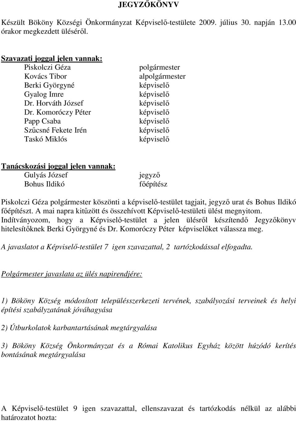 Komoróczy Péter Papp Csaba Szűcsné Fekete Irén Taskó Miklós polgármester alpolgármester képviselő képviselő képviselő képviselő képviselő képviselő képviselő Tanácskozási joggal jelen vannak: Gulyás