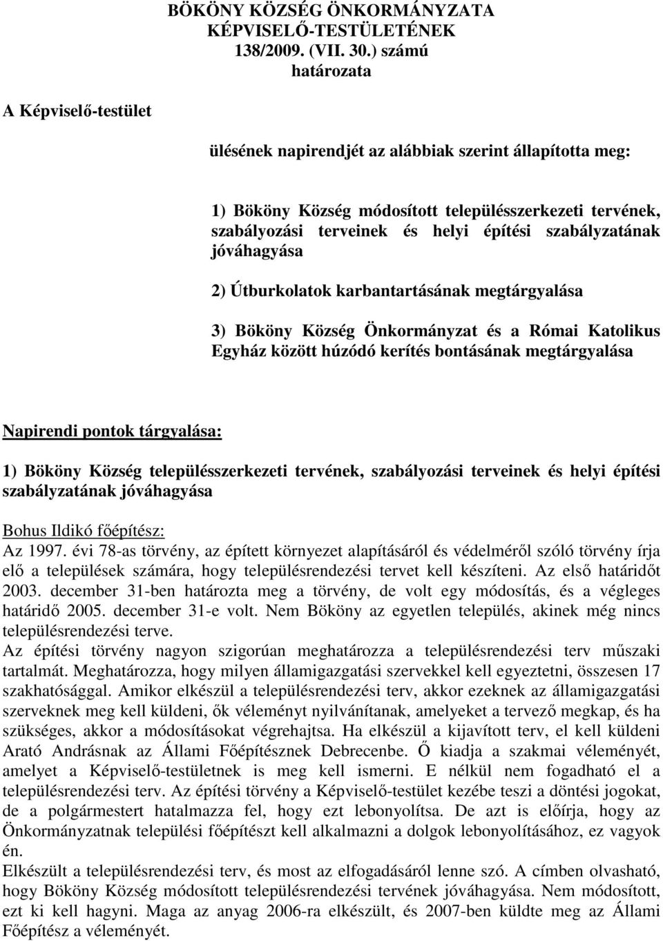 szabályzatának jóváhagyása 2) Útburkolatok karbantartásának megtárgyalása 3) Bököny Község Önkormányzat és a Római Katolikus Egyház között húzódó kerítés bontásának megtárgyalása Napirendi pontok