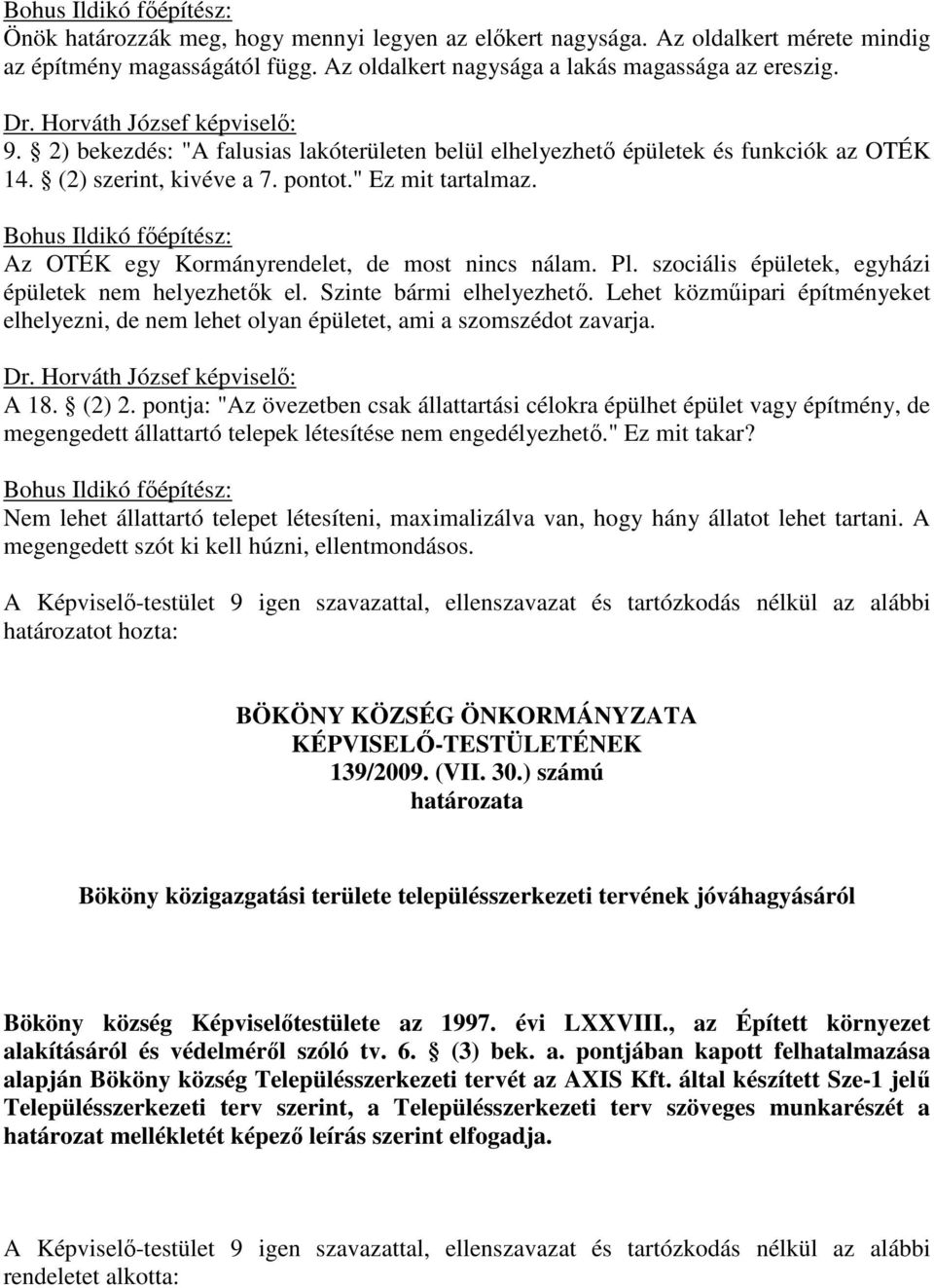 Bohus Ildikó főépítész: Az OTÉK egy Kormányrendelet, de most nincs nálam. Pl. szociális épületek, egyházi épületek nem helyezhetők el. Szinte bármi elhelyezhető.