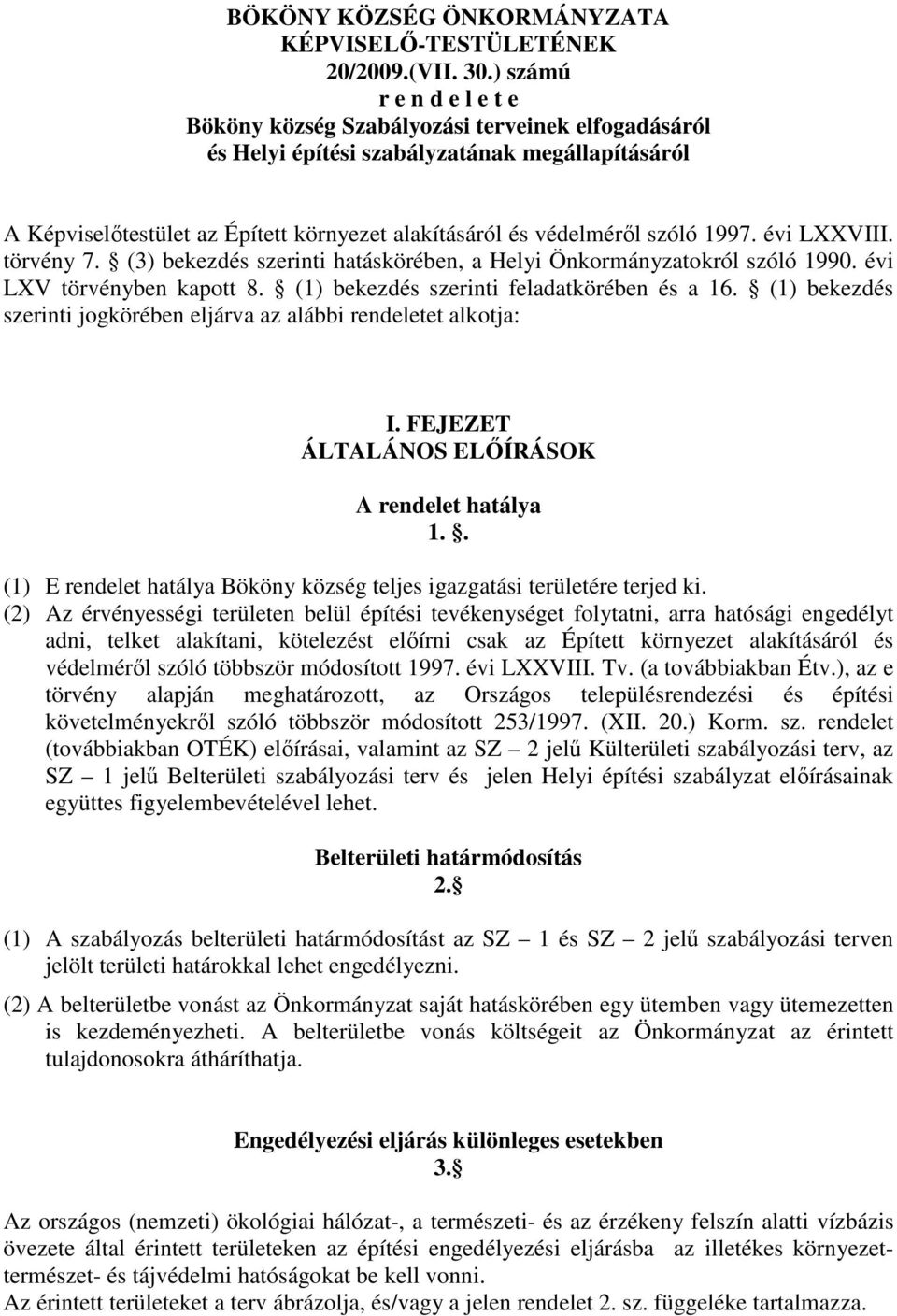 1997. évi LXXVIII. törvény 7. (3) bekezdés szerinti hatáskörében, a Helyi Önkormányzatokról szóló 1990. évi LXV törvényben kapott 8. (1) bekezdés szerinti feladatkörében és a 16.