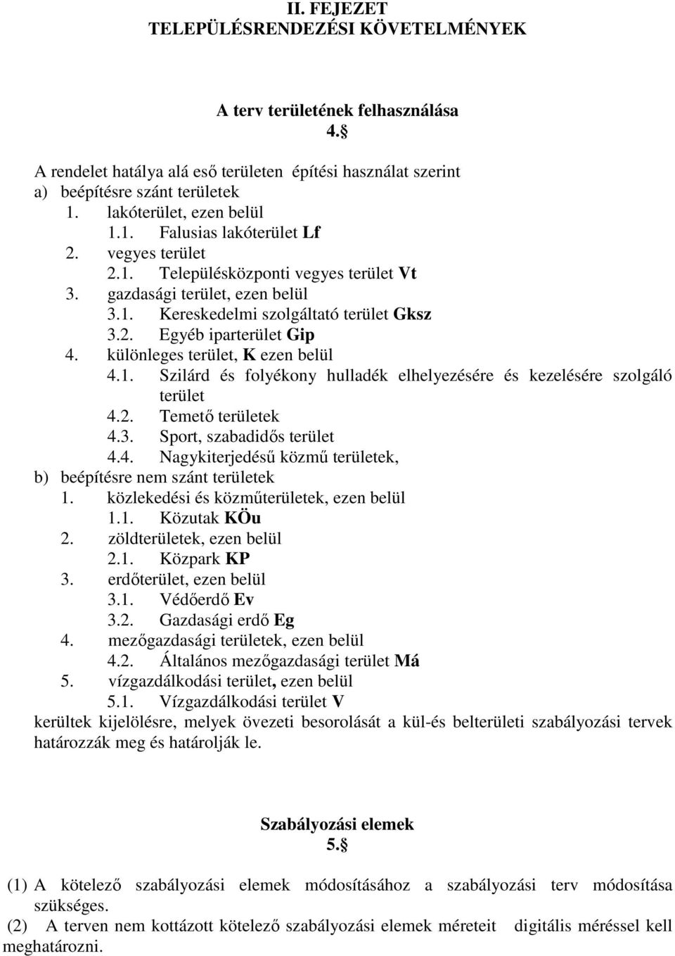 különleges terület, K ezen belül 4.1. Szilárd és folyékony hulladék elhelyezésére és kezelésére szolgáló terület 4.2. Temető területek 4.3. Sport, szabadidős terület 4.4. Nagykiterjedésű közmű területek, b) beépítésre nem szánt területek 1.