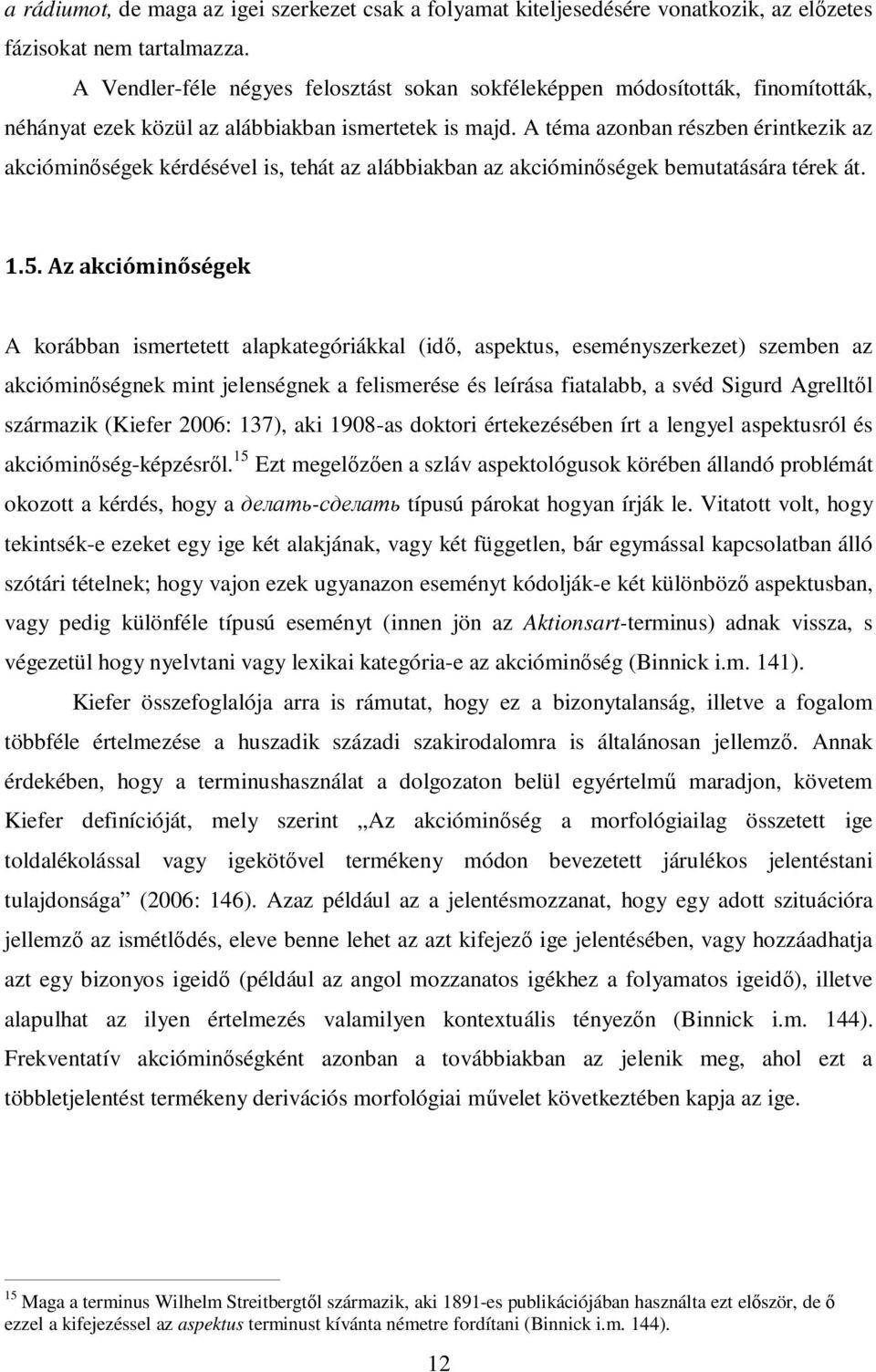 A téma azonban részben érintkezik az akcióminőségek kérdésével is, tehát az alábbiakban az akcióminőségek bemutatására térek át. 1.5.