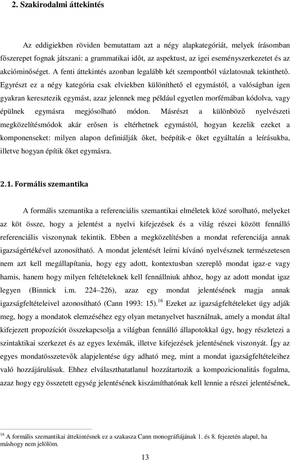 Egyrészt ez a négy kategória csak elviekben különíthető el egymástól, a valóságban igen gyakran keresztezik egymást, azaz jelennek meg például egyetlen morfémában kódolva, vagy épülnek egymásra