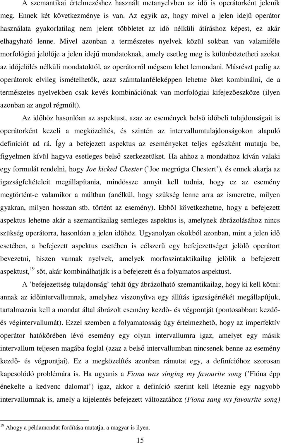 Mivel azonban a természetes nyelvek közül sokban van valamiféle morfológiai jelölője a jelen idejű mondatoknak, amely esetleg meg is különböztetheti azokat az időjelölés nélküli mondatoktól, az