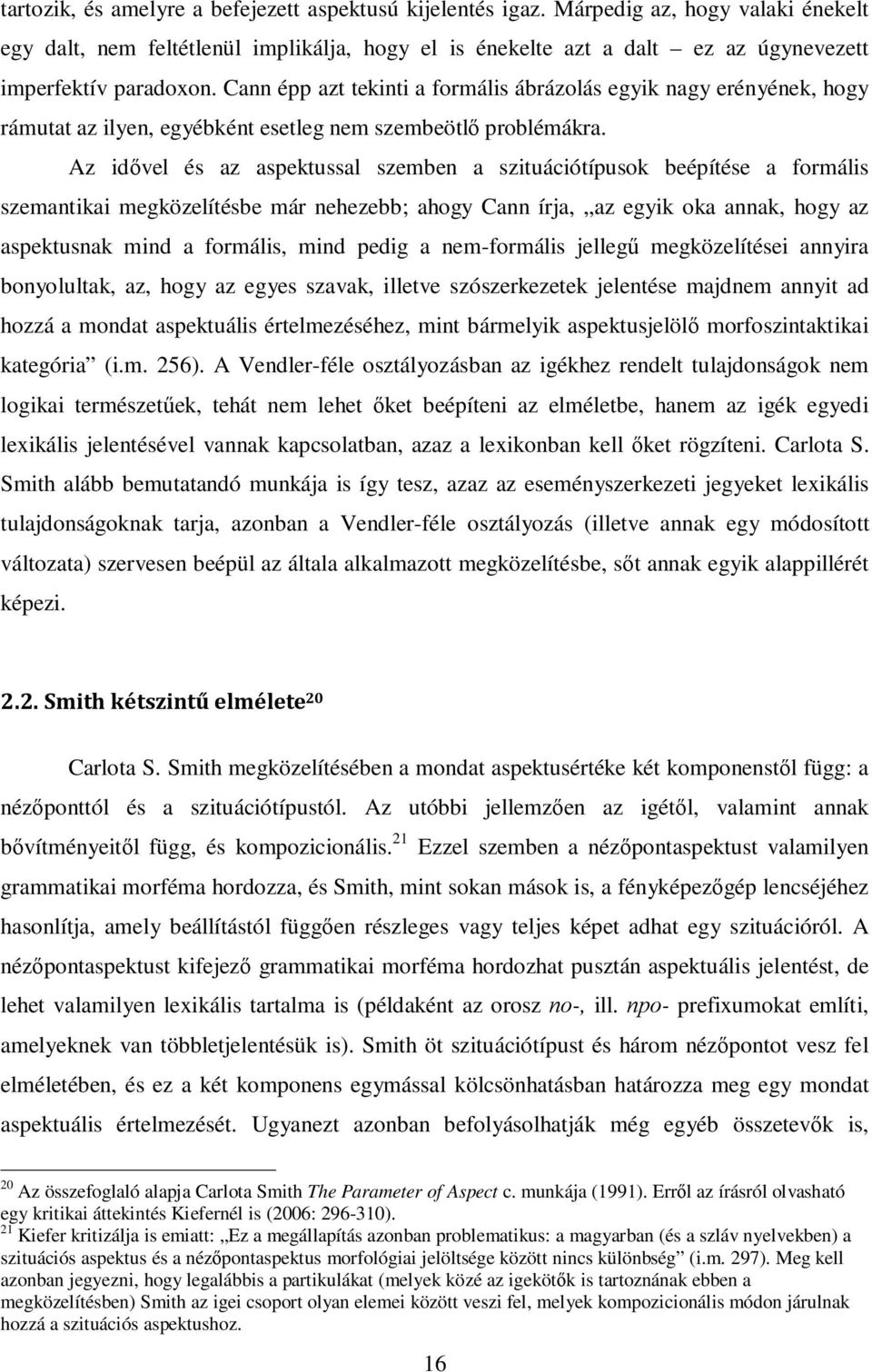 Cann épp azt tekinti a formális ábrázolás egyik nagy erényének, hogy rámutat az ilyen, egyébként esetleg nem szembeötlő problémákra.