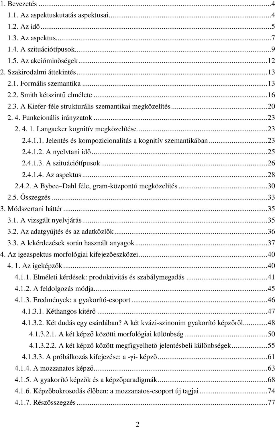 .. 23 2.4.1.2. A nyelvtani idő... 25 2.4.1.3. A szituációtípusok... 26 2.4.1.4. Az aspektus... 28 2.4.2. A Bybee Dahl féle, gram-központú megközelítés... 30 2.5. Összegzés... 33 3. Módszertani háttér.