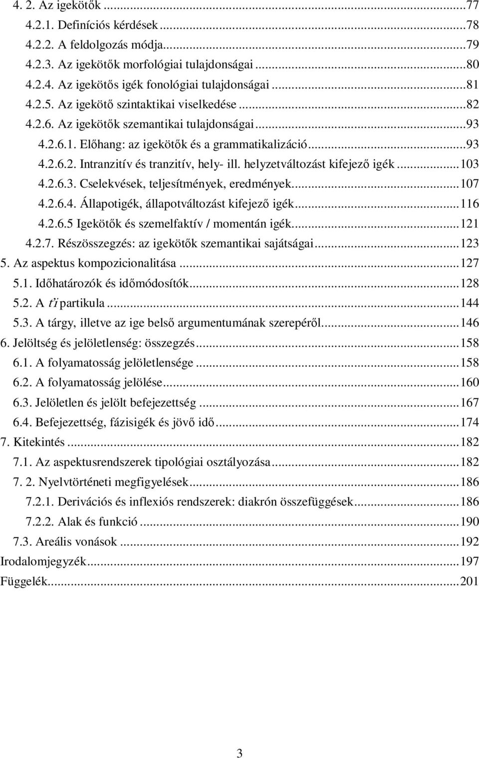 helyzetváltozást kifejező igék... 103 4.2.6.3. Cselekvések, teljesítmények, eredmények... 107 4.2.6.4. Állapotigék, állapotváltozást kifejező igék... 116 4.2.6.5 Igekötők és szemelfaktív / momentán igék.