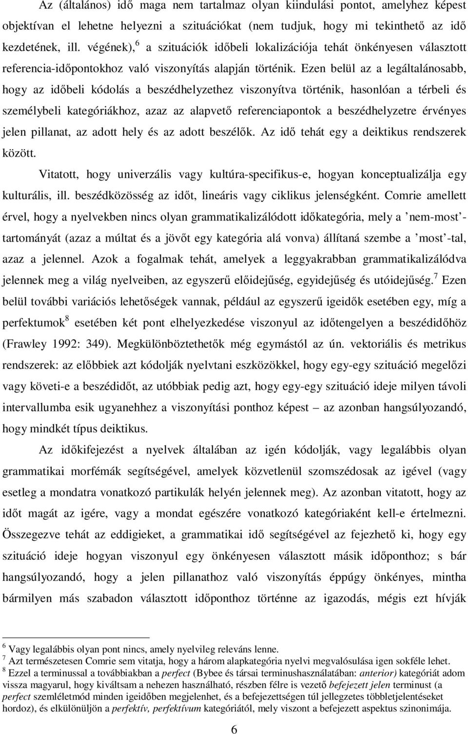 Ezen belül az a legáltalánosabb, hogy az időbeli kódolás a beszédhelyzethez viszonyítva történik, hasonlóan a térbeli és személybeli kategóriákhoz, azaz az alapvető referenciapontok a beszédhelyzetre