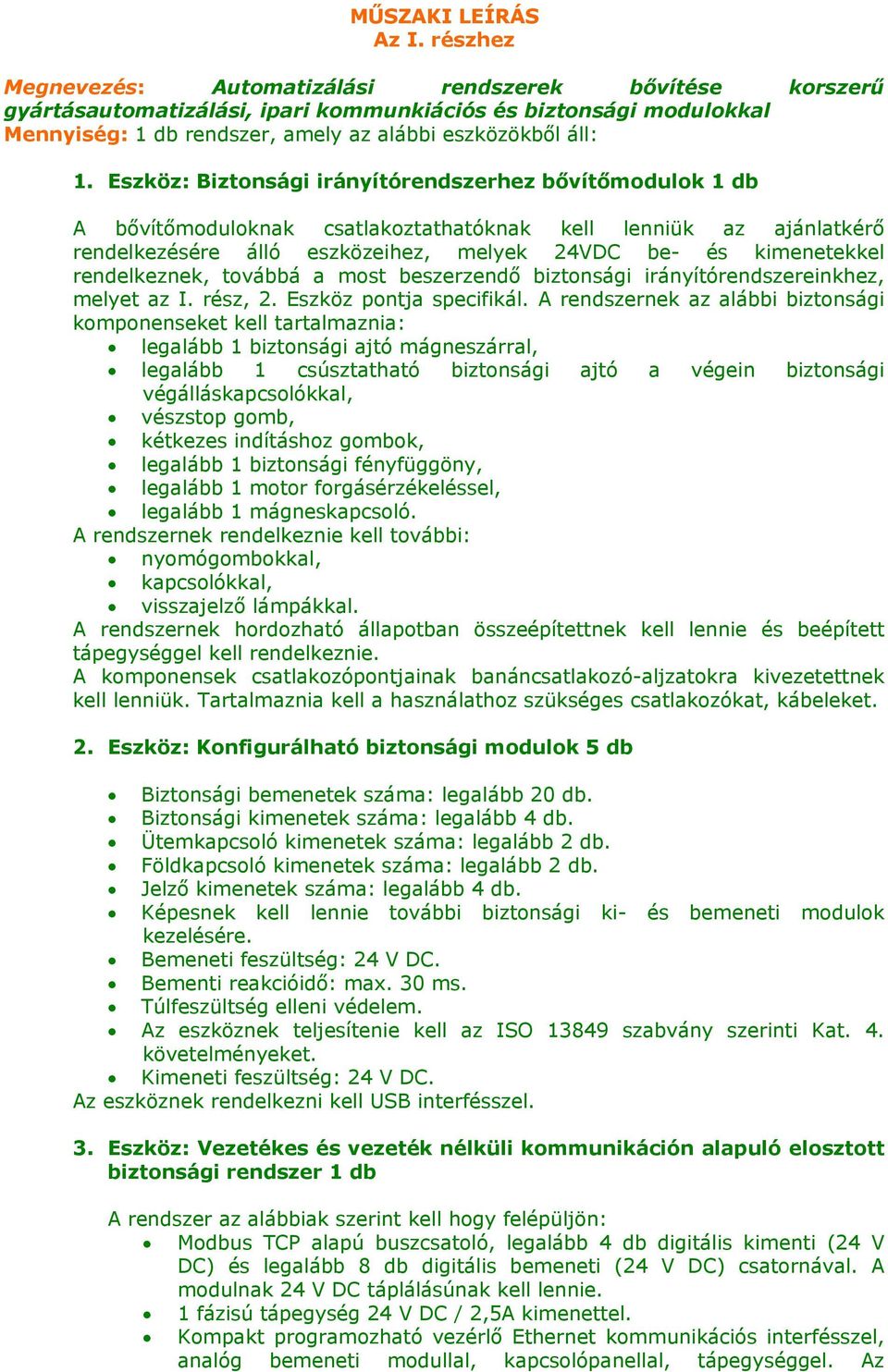 Eszköz: Biztonsági irányítórendszerhez bővítőmodulok 1 db A bővítőmoduloknak csatlakoztathatóknak kell lenniük az ajánlatkérő rendelkezésére álló eszközeihez, melyek 24VDC be- és kimenetekkel