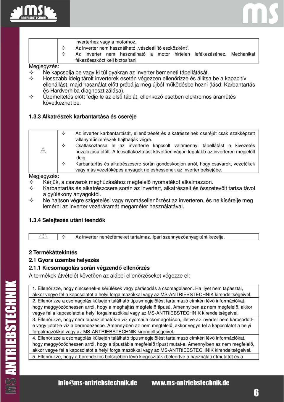 Hosszabb ideig árol invererek eseén végezzen ellenőrizze és állísa be a kapaciív ellenállás, majd használa elő próbálja meg újból működésbe hozni (lásd: Karbanarás és Hardverhiba diagnoszizálása).