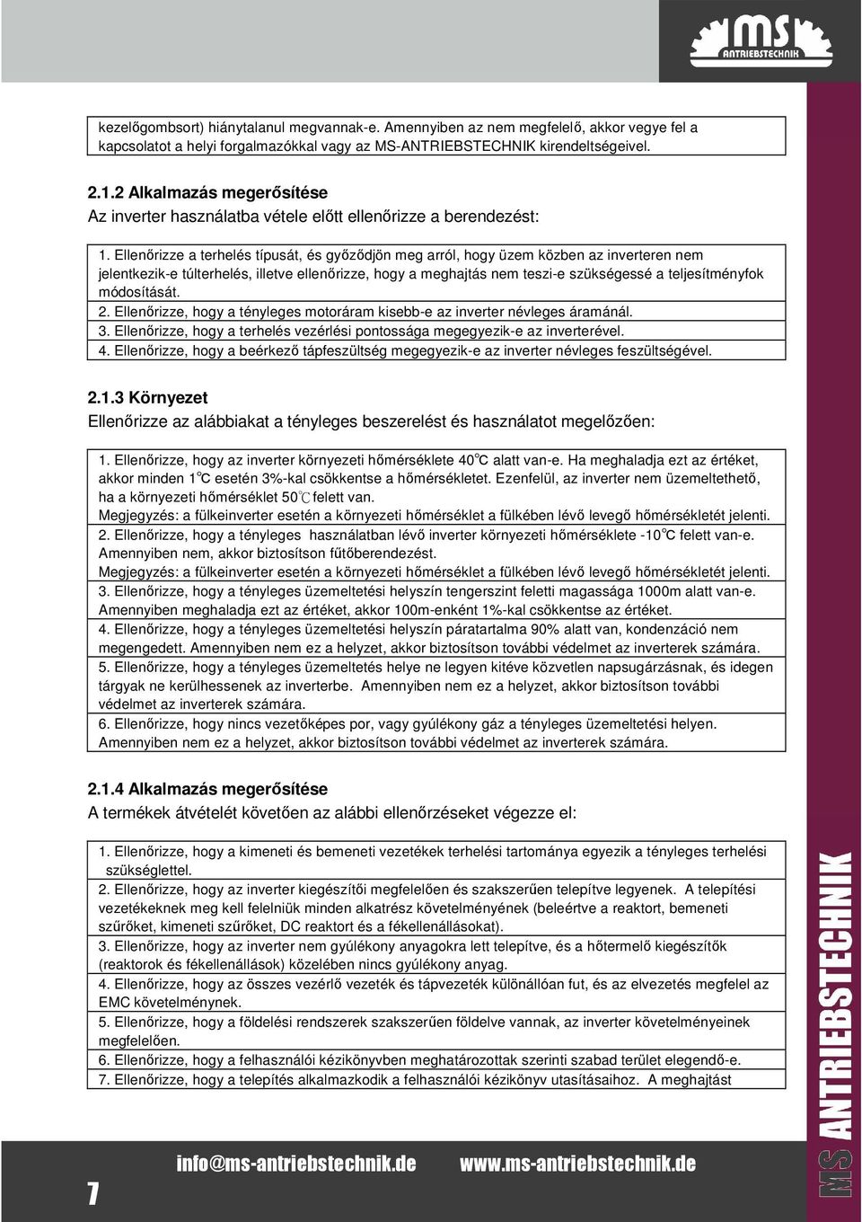 Ellenőrizze a erhelés ípusá, és győződjön meg arról, hogy üzem közben az invereren nem jelenkezik-e úlerhelés, illeve ellenőrizze, hogy a meghajás nem eszi-e szükségessé a eljesíményfok módosíásá. 2.