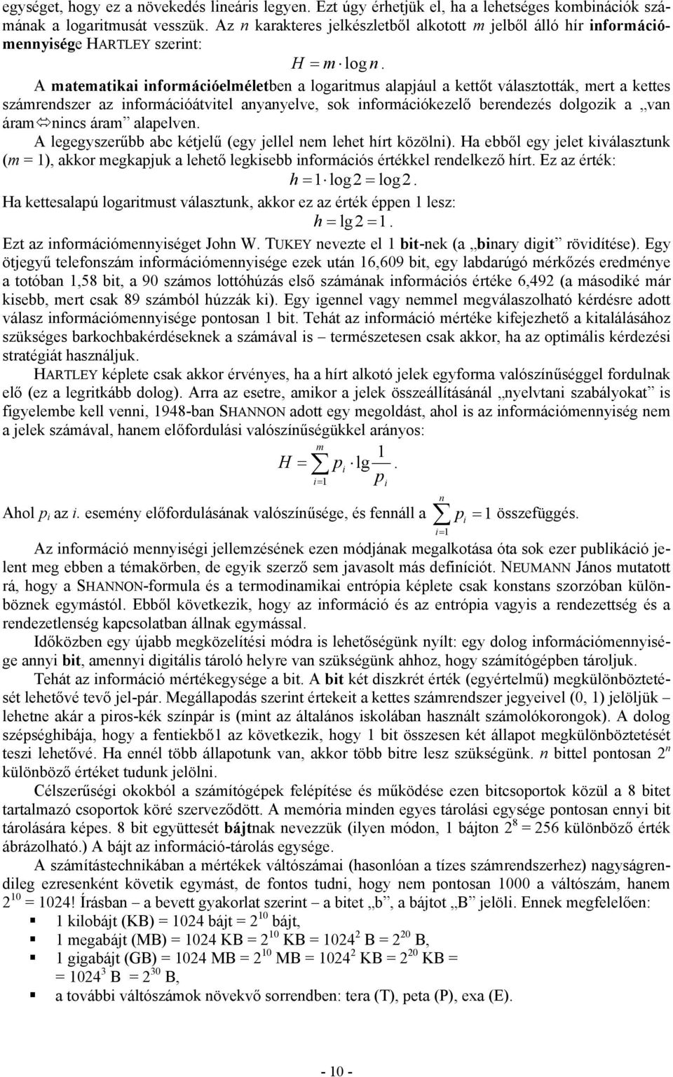 A matematikai információelméletben a logaritmus alapjául a kettőt választották, mert a kettes számrendszer az információátvitel anyanyelve, sok információkezelő berendezés dolgozik a van áram nincs